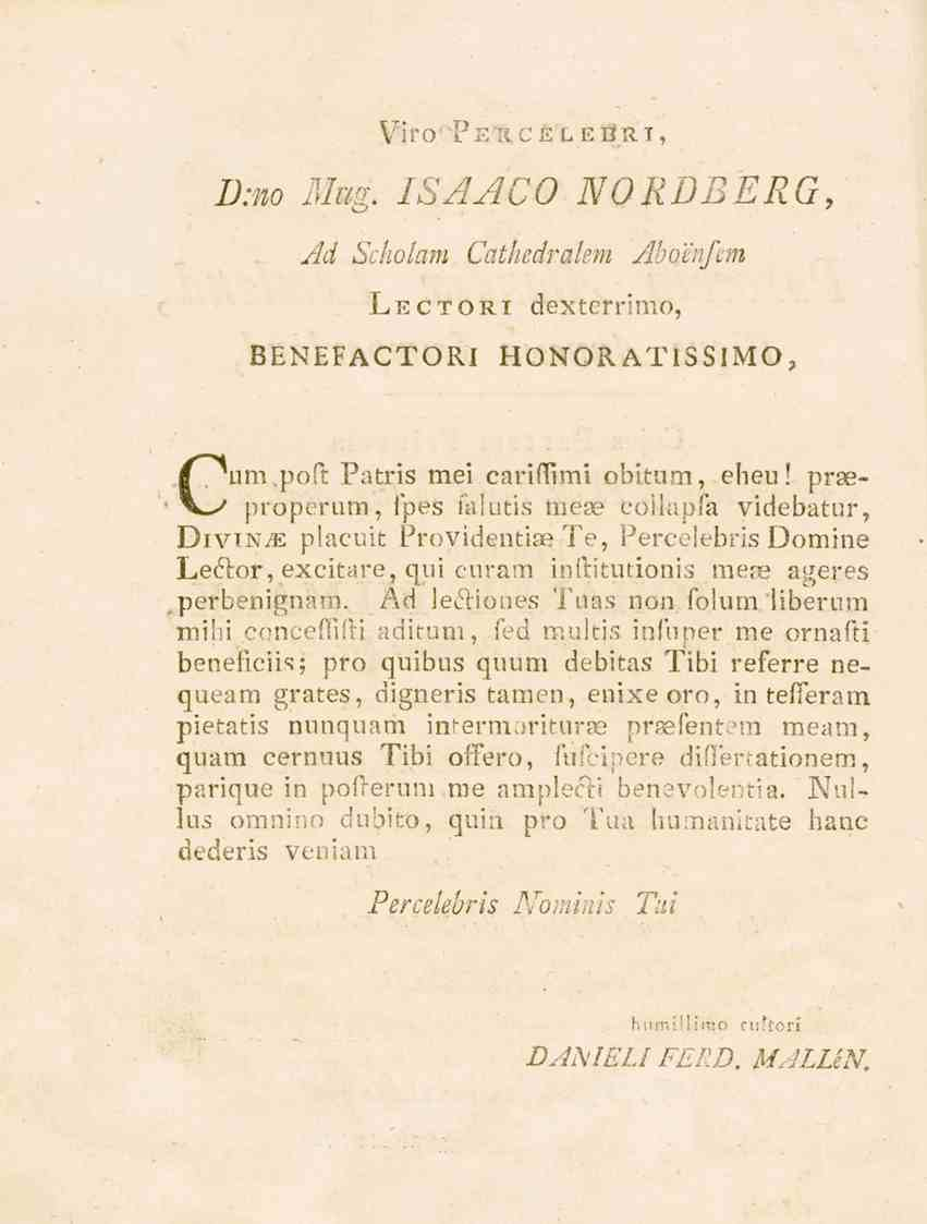 J2;so Vl ro' PExc e l e tin i, ISAACO NORDBERG, Ad Scholam Cathedralem Aboenfem Lectori dexterrimo, BENEFACTORI HONOR ATISSIMO, Gum.poft Patris mei carifiimi obitum, eheu!