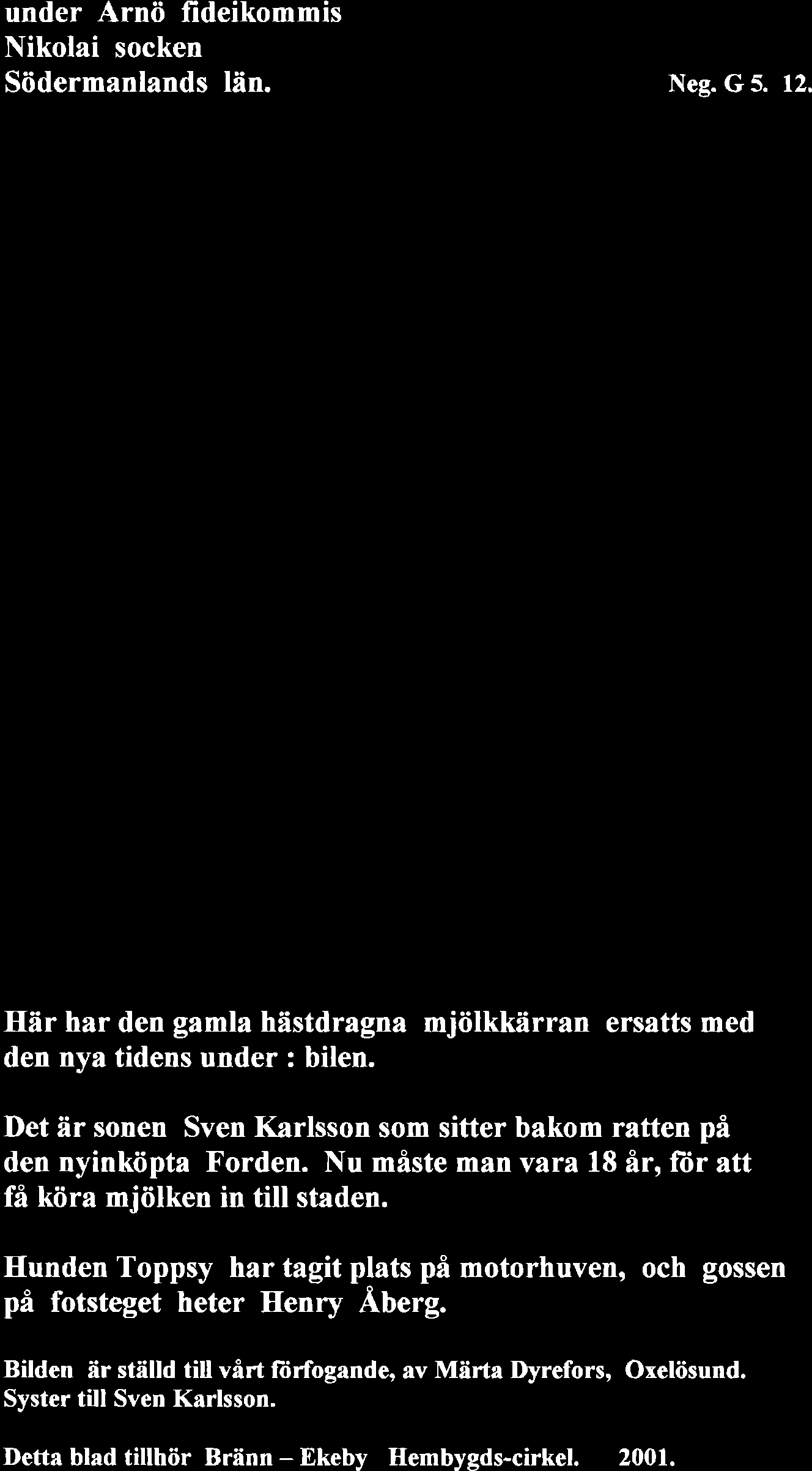 under Arnö fideikommis Södermanlands län. Neg. G 5. 12. Här har den gamla hästdragna mjölkkärran ersatts med den nya tidens under : bilen.