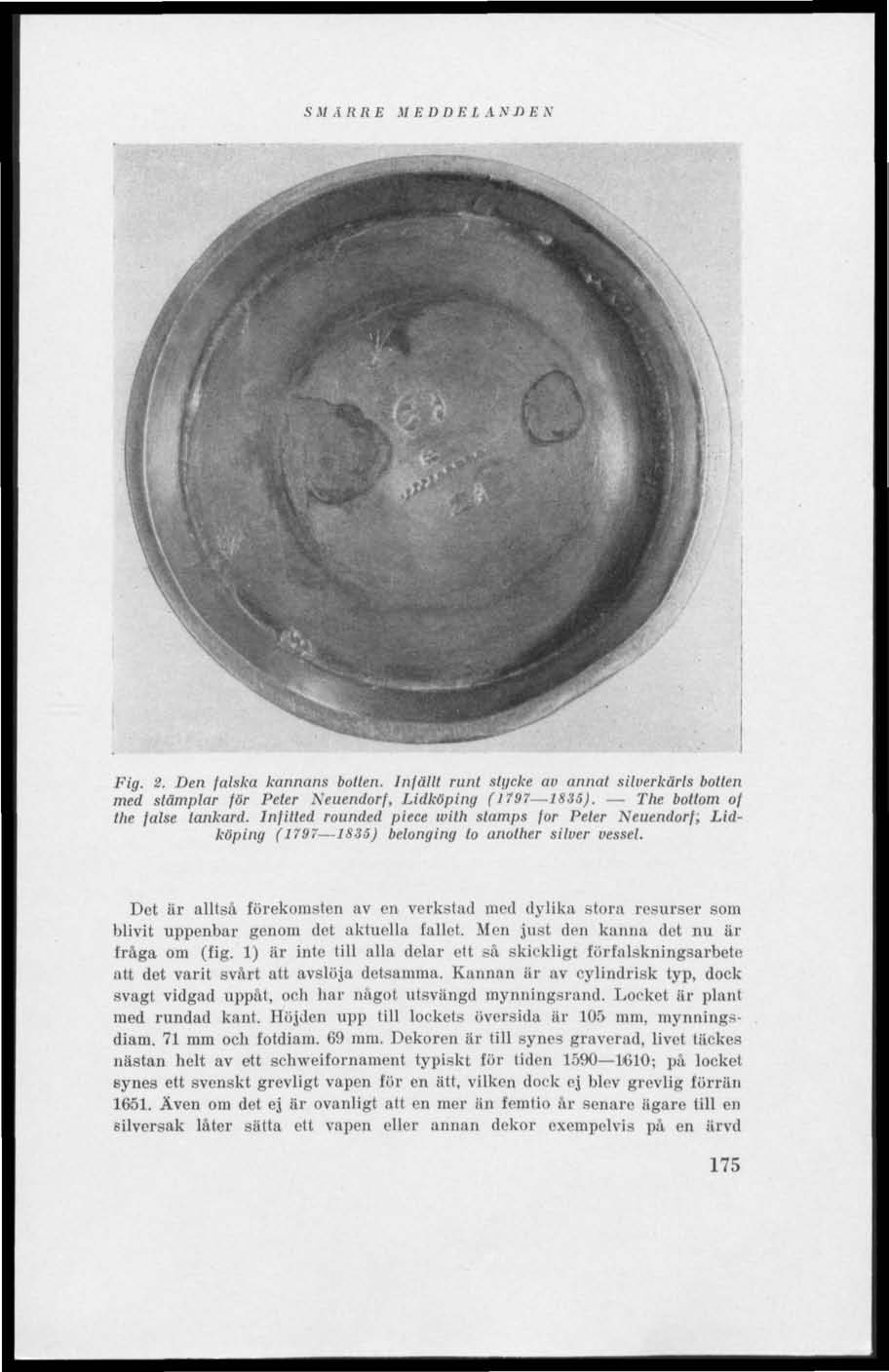 S M A RRE M E D II E I. A N J) B N Fig. 2. Den falska kannans bollen. Infällt runt stycke av annat silverkärls bollen med stämplar för Peter Nieuendorf, Lidköping (1797 1835).