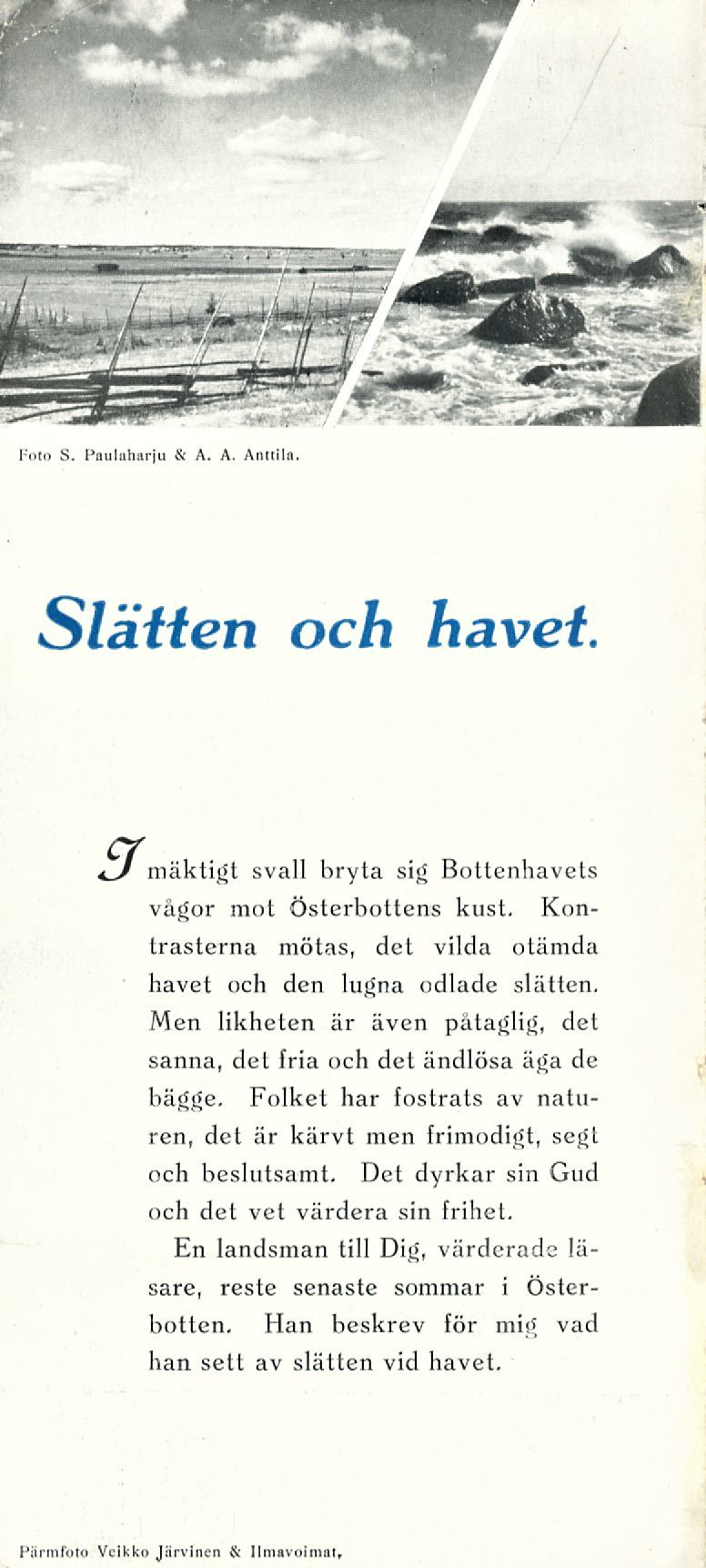 Foto S. Paulaharju & A. A. Anttila Slätten och havet «_y mäktigt svall bryta sig Bottenhavets vågor mot Österbottens kust. Kontrasterna mötas, det vilda otämda havet och den lugna odlade slätten.