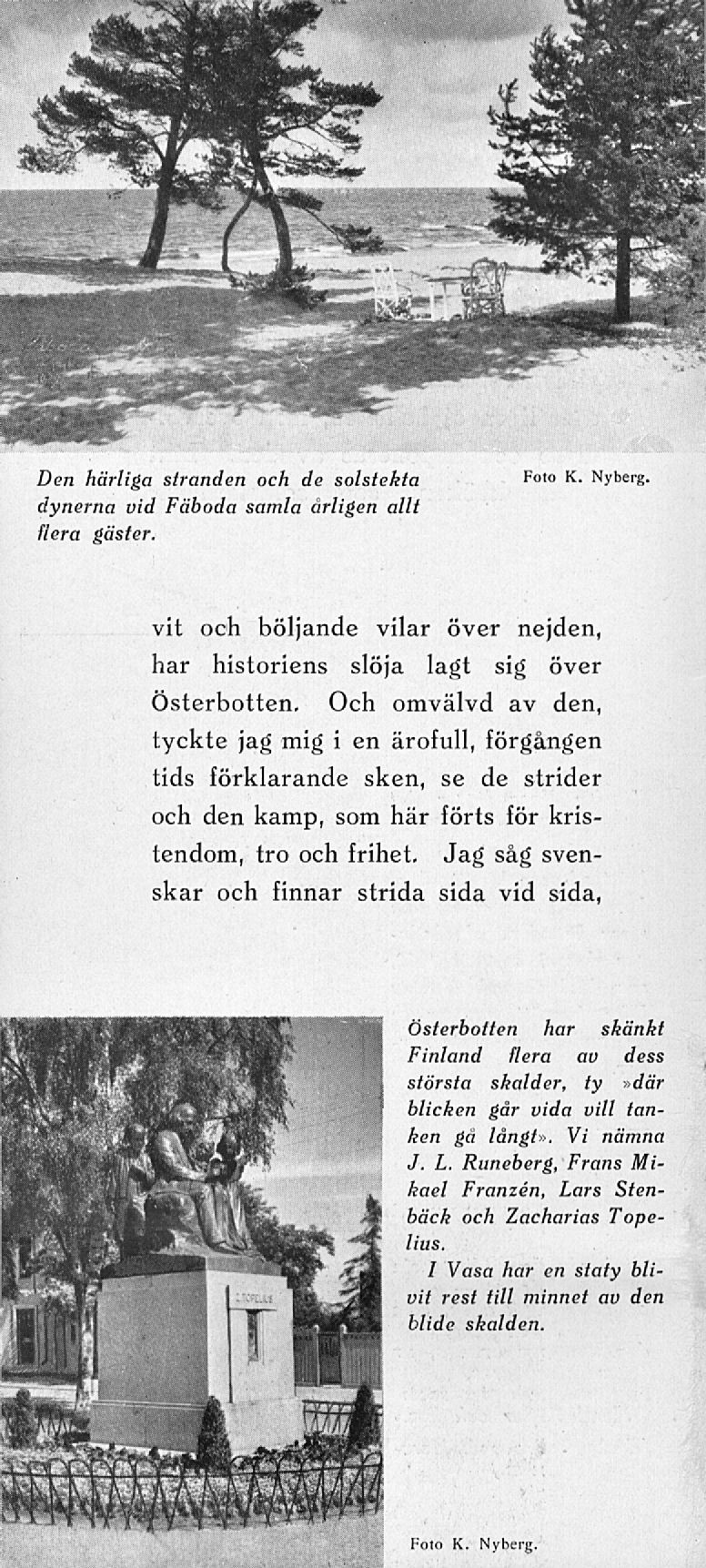 Den härliga stranden och de solstekta dynerna vid Fäboda samla årligen allt flera gäster. Foto K. Nyberg. vit och böljande vilar över nejden, har historiens slöja lagt sig över Österbotten.