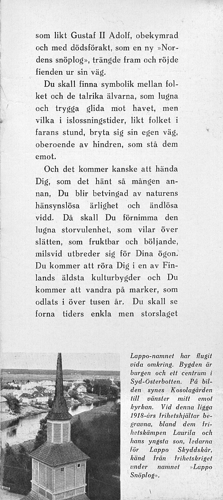 som likt Gustaf II Adolf, obekymrad och med dödsförakt, som en ny»nordens snöplog», trängde fram och röjde fienden ur sin väg.