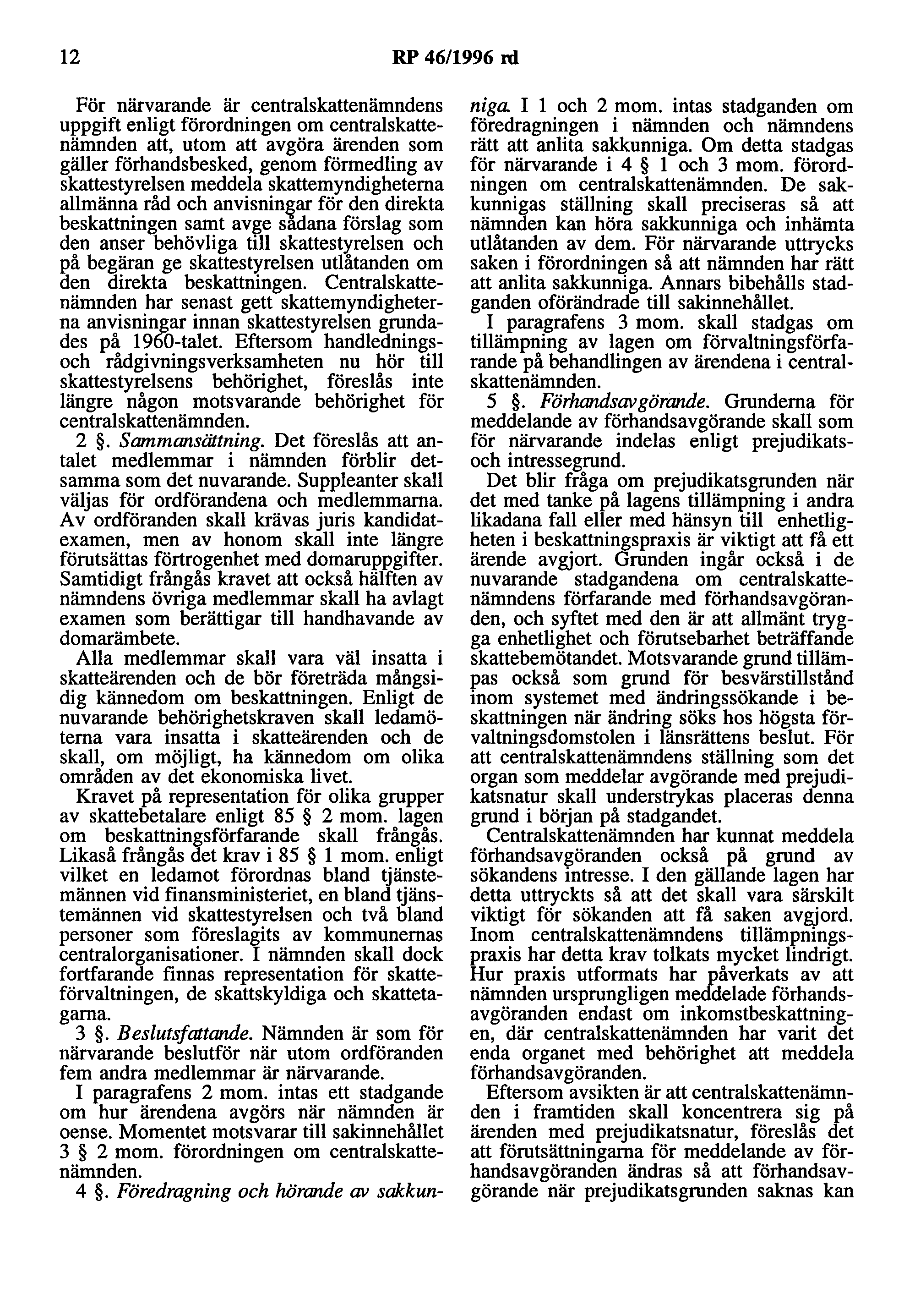 12 RP 46/1996 rd För närvarande är centralskattenämndens uppgift enligt förordningen om centralskattenämnden att, utom att avgöra ärenden som gäller förhandsbesked, genom förmedling av