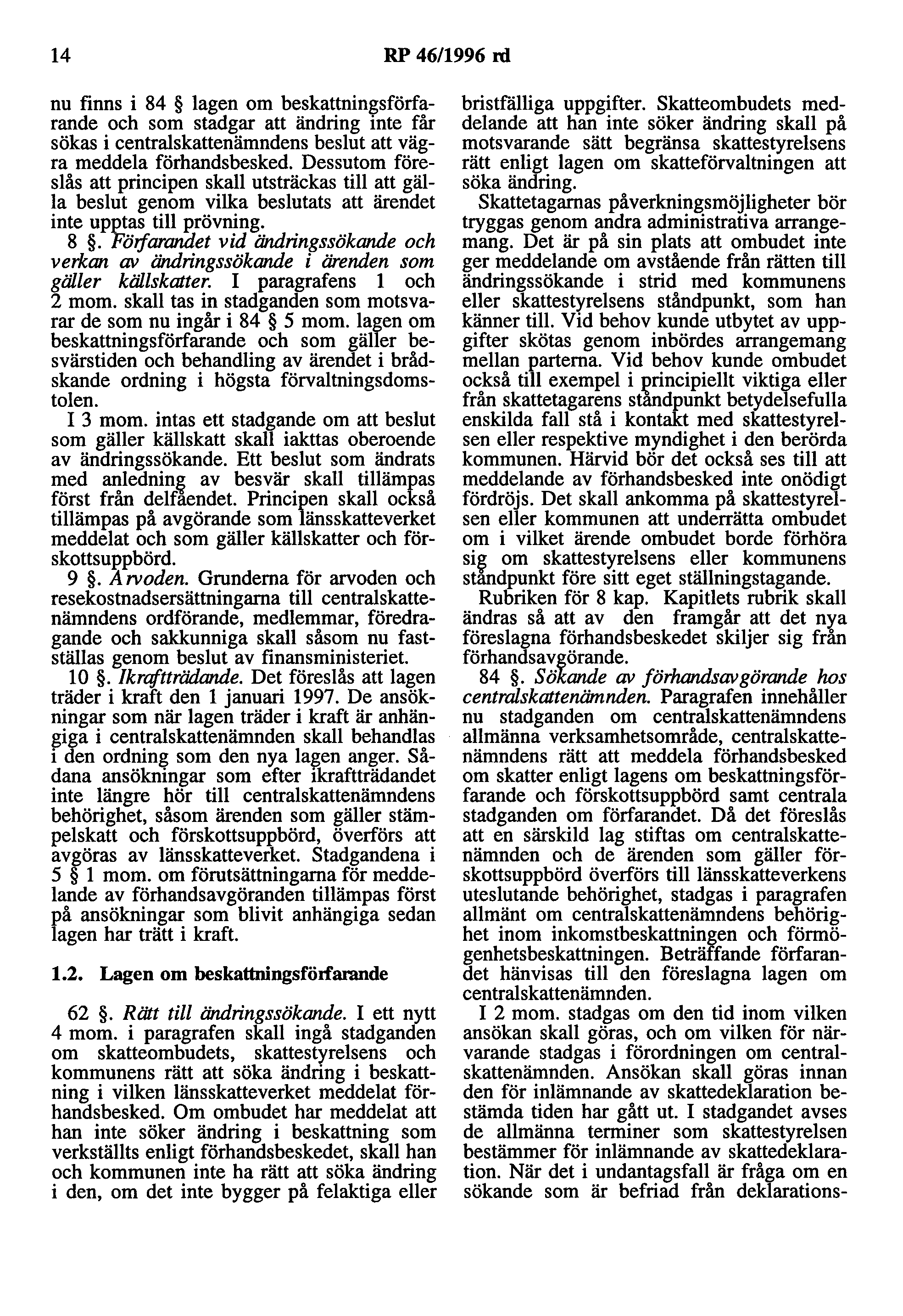 14 RP 46/1996 rd nu finns i 84 lagen om beskattningsförfarande och som stadgar att ändring inte får sökas i centralskattenämndens beslut att vägra meddela förhandsbesked.