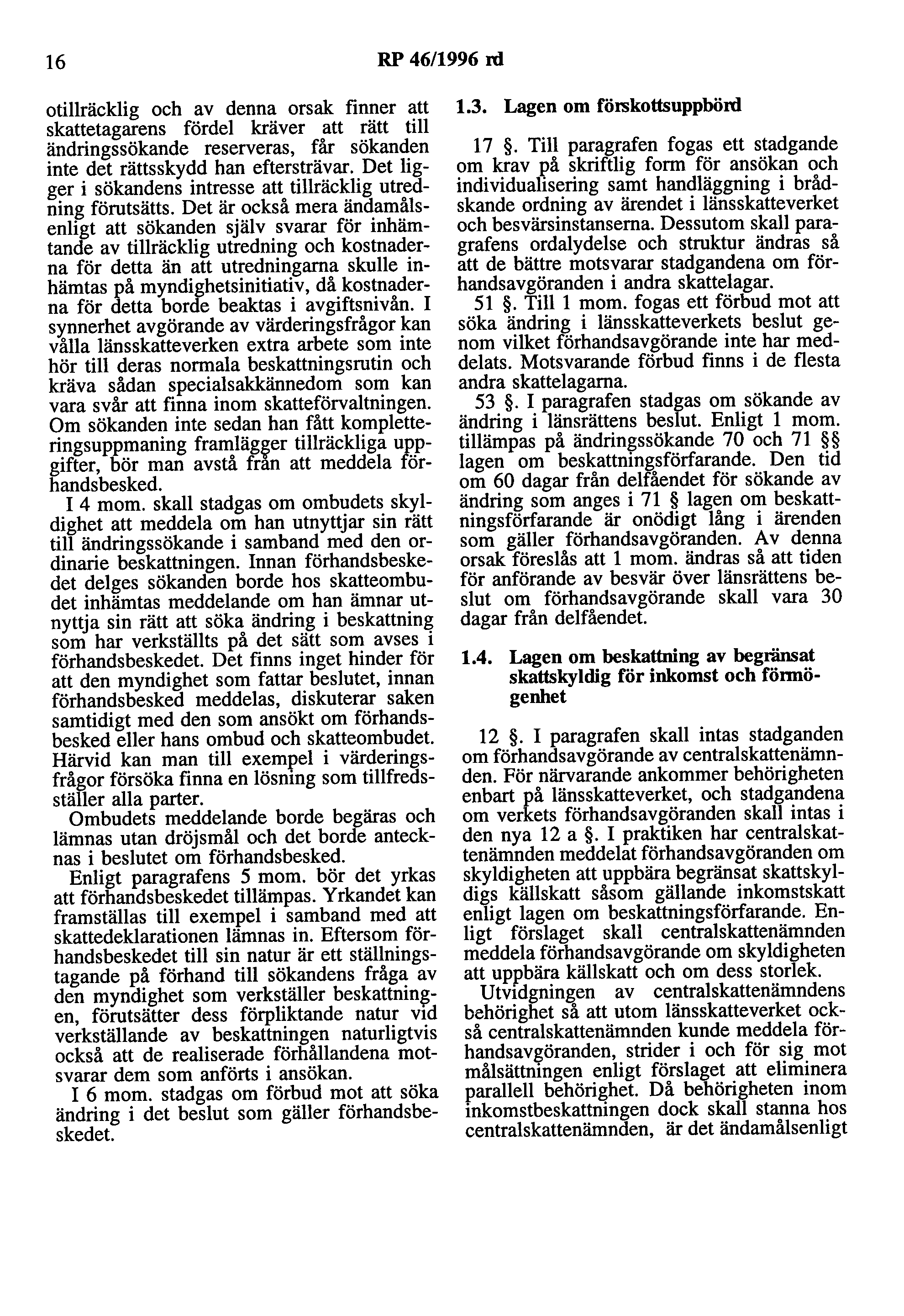 16 RP 46/1996 rd otillräcklig och av denna orsak finner att skattetagarens fördel kräver att rätt till ändringssökande reserveras, får sökanden inte det rättsskydd han eftersträvar.