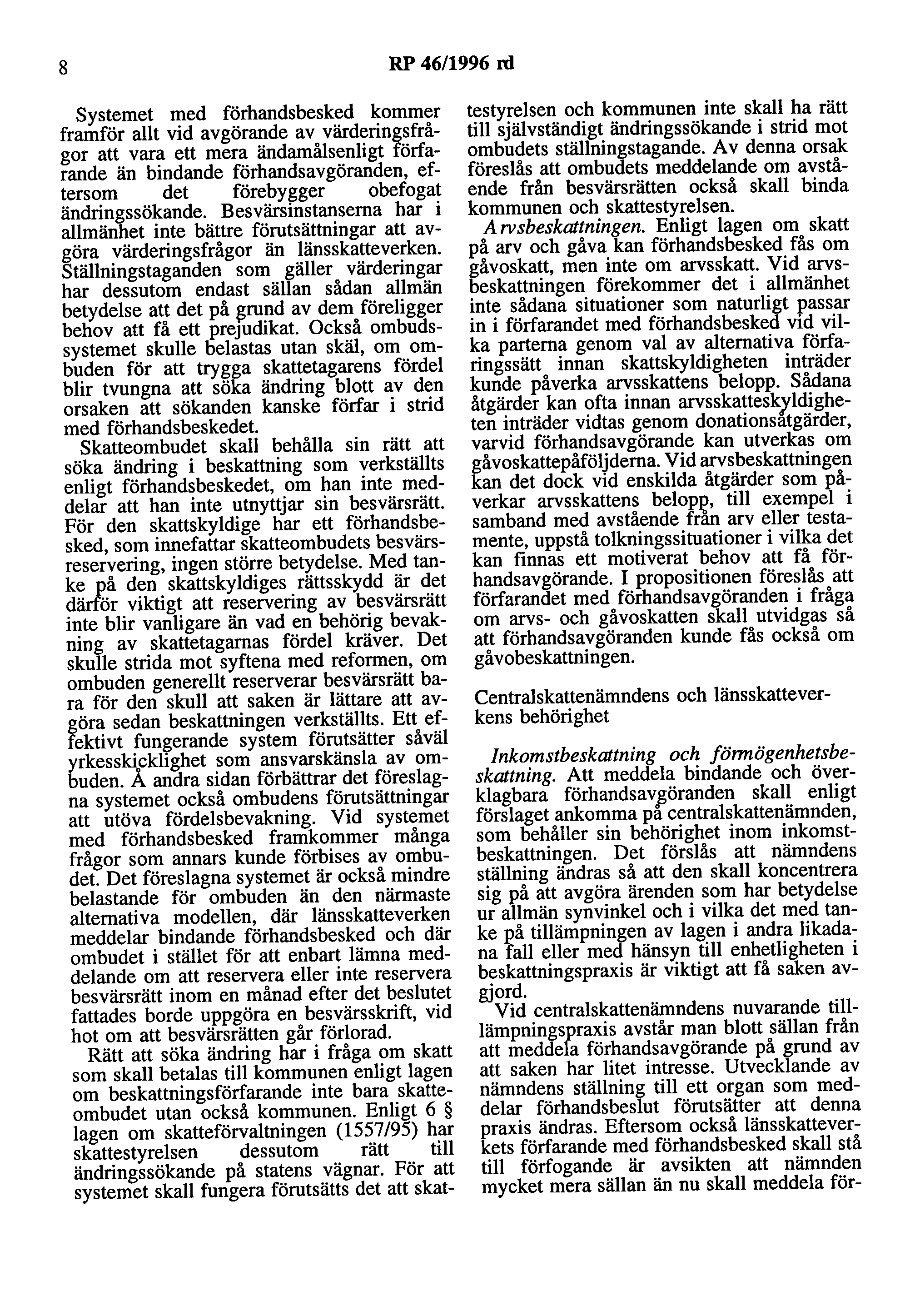8 RP 46/1996 rd Systemet med förhandsbesked kommer framför allt vid avgörande av värderingsfrågor att vara ett mera ändamålsenligt förfarande än bindande förhandsavgöranden, eftersom det föreby~ger