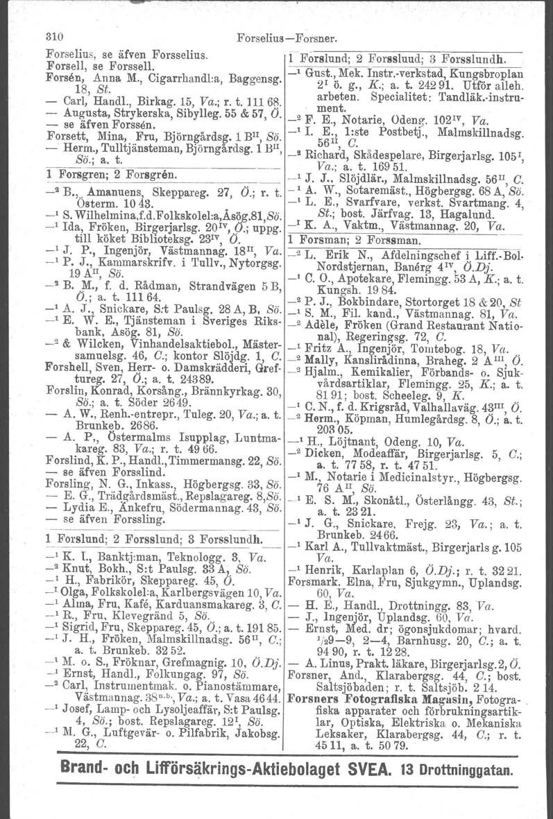 310 Forselius Forsner. Forselius, se äfven Forsselius. CForslund; 2 Forssluud; 3 Forsalundh. Forsell, se Forssell.. :J Gust., Mek. Instr.verkstad, Kungsbroplan Forse~8, ~~~a M., Cigarrhandl.