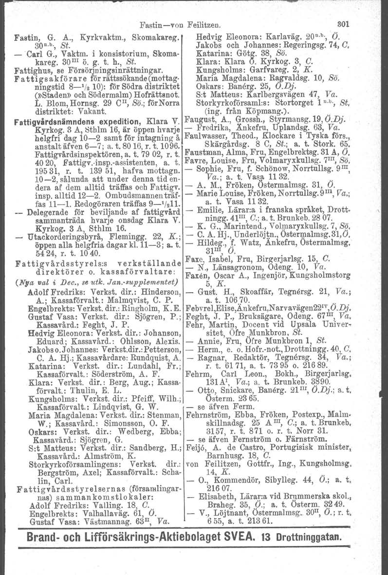 Fastinvon Feilitzen. 301 Fastin, G. A., Kyrkvaktm., Skomakareg. Hedvig Eleonora: Karlaväg. so>, O. 30 n. b., St. Jakobs och Johannes: Regeringsg. 74, C. Carl G., Vaktm.