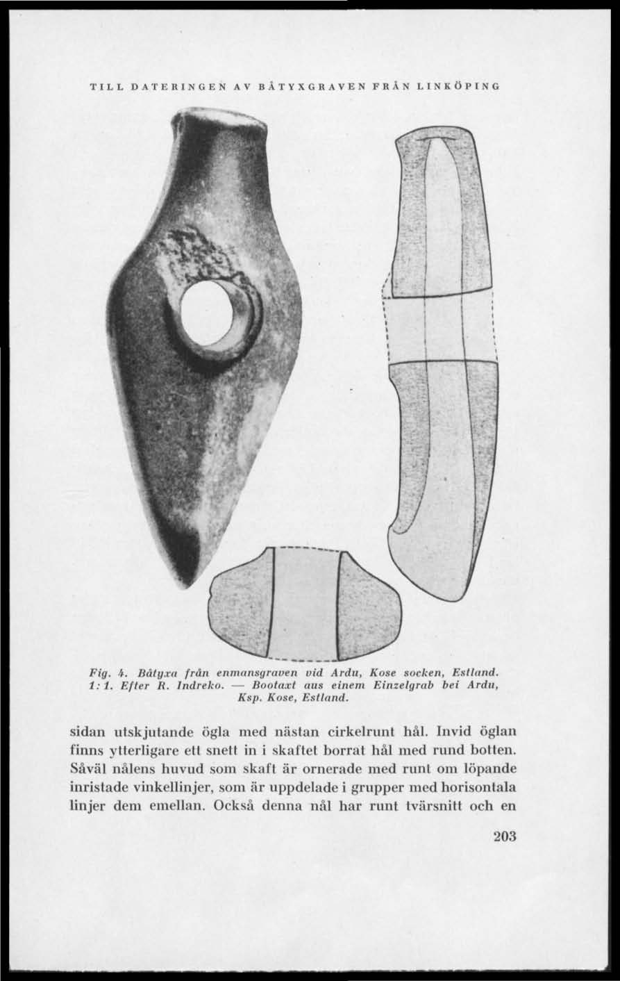 TILL DATERINGEN AV BÅTYXGRAVEN FRÄN LINKÖPING Fig. 4. Båtgxa från enmansgraven uid Ardu, Kose socken, Betland, 1: 1. Efter R. Indreko. Bootaxt aus einem Einzelgrab bei Ardu, Ksp. Kose, Estland.