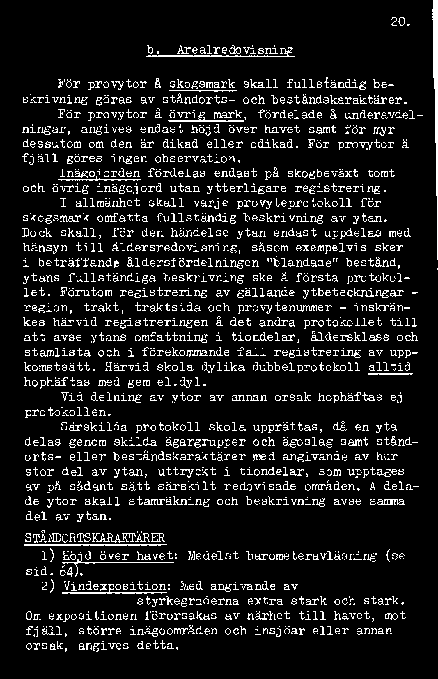 Inägoj orden fördelas endast på skogbeväxt tomt och övrig inägojord utan ytterligare registrering. I allmänhet skall varje provyteprotokoll för skogsmark omfatta fullständig beskrivning av ytan.