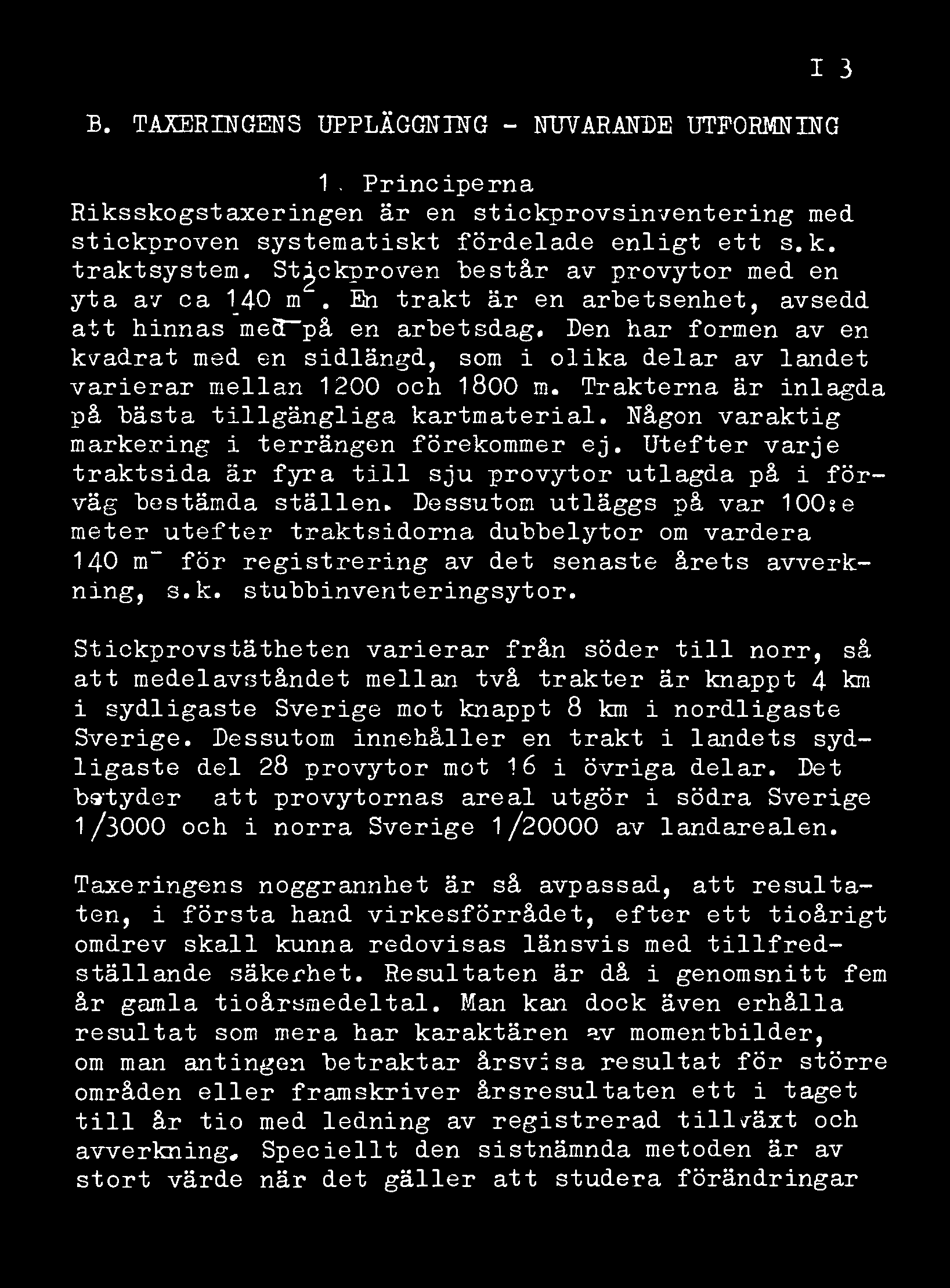 B. TAXERINGENS UPPLÄGGNING - NUVARANDE UTFORMNING I 3 1 Principerna Riksskogstaxeringen är en stickprovsinventering med. stickproven systematiskt fördelade enligt ett s.k. traktsystem.