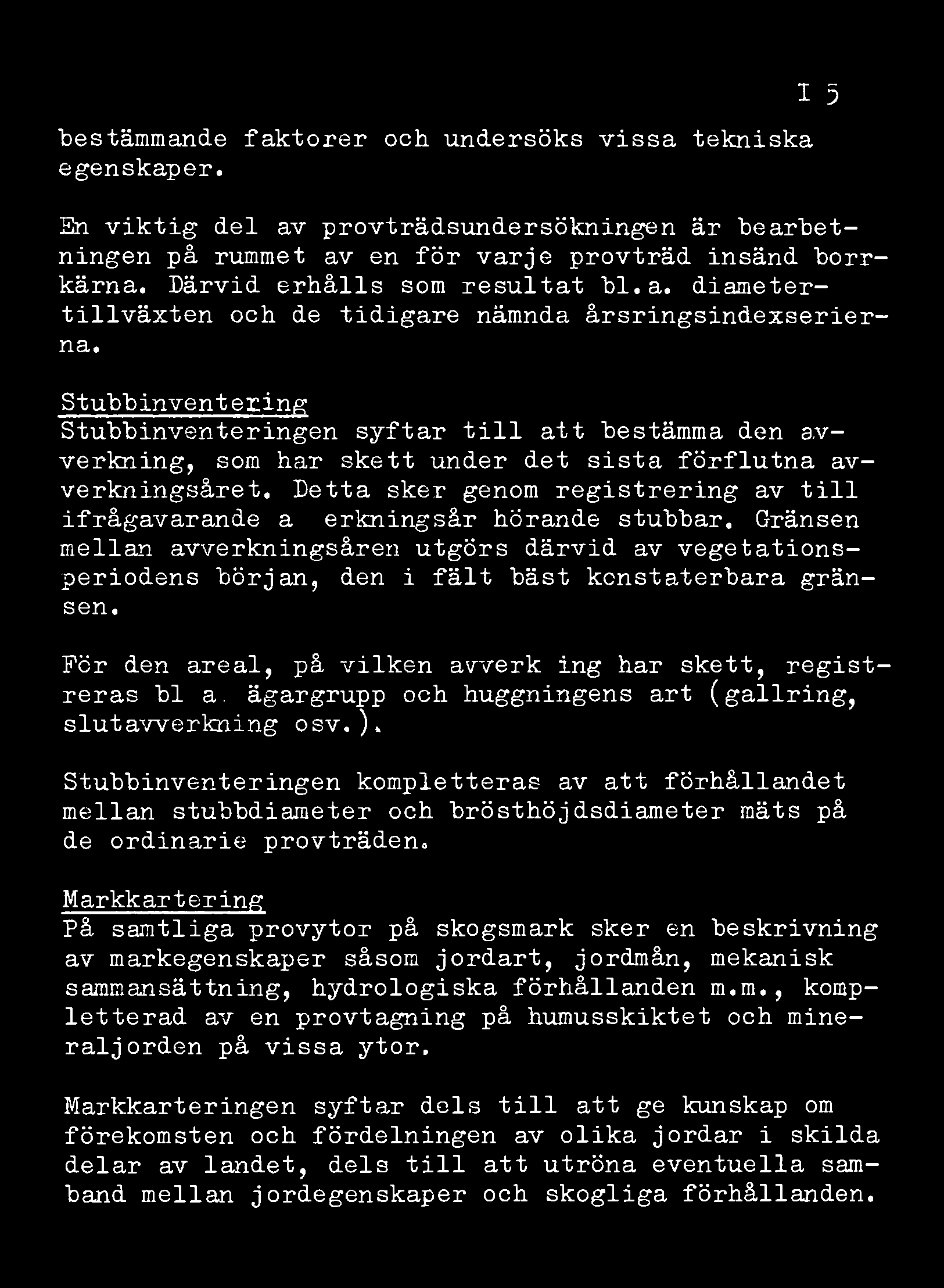 bestämmande faktorer och undersöks vissa tekniska egenskaper. I 5 En viktig del av provträdsundersökningen är bearbetningen på rummet av en för varje provträd insänd borrkärna.