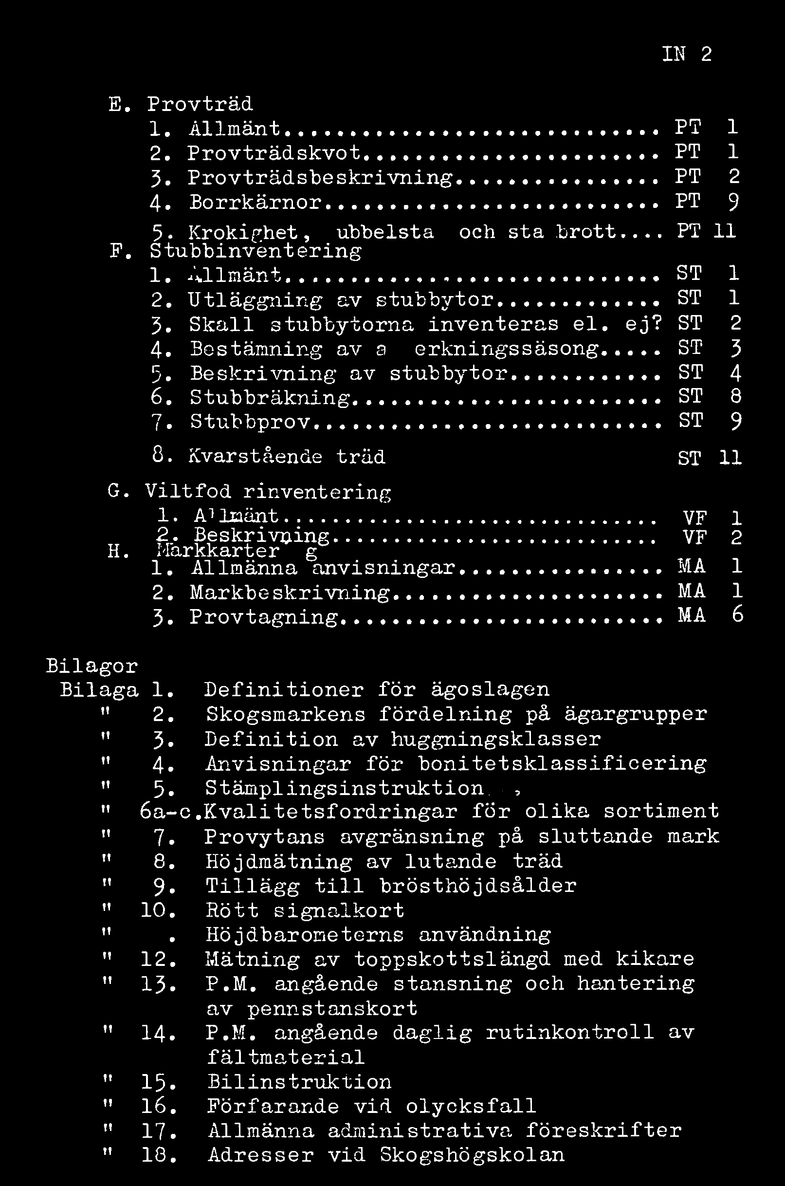 IN 2 E. Provträd 1. Allmänt PT 1 2. Provträdskvot PT 1 3. Provträdsbeskrivning PT 2 4. Borrkärnor PT 9 5 Krokighet, dubbelstam och stambrott... PT 11 F. Stubbinvéntering 1. Allmänt ST 1 2.