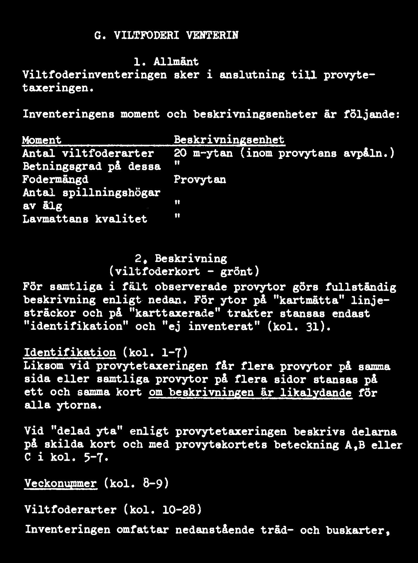 ) Betningsgrad på dessa " Fodermängd Provytan Antal spillningshögar av älg " Lavmattans kvalitet " 2, Beskrivning (viltfoderkort - grönt) För samtliga i fält observerade provytor görs fullständig