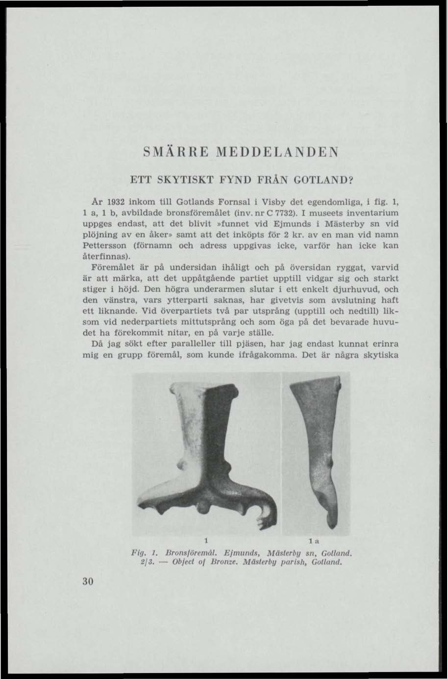 SMÄRRE MEDDELANDEN ETT SKYTISKT FYND FRÅN GOTLAND? Ar 1932 inkom till Gotlands Fornsal i Visby det egendomliga, i fig. 1, 1 a, 1 b, avbildade bronsföremålet (inv. nr C 7732).