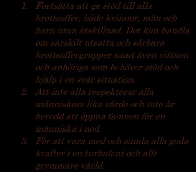 Det kan handla om särskilt utsatta och sårbara brottsoffergrupper samt även vittnen och anhöriga som behöver stöd och hjälp i en svår situation. 2.