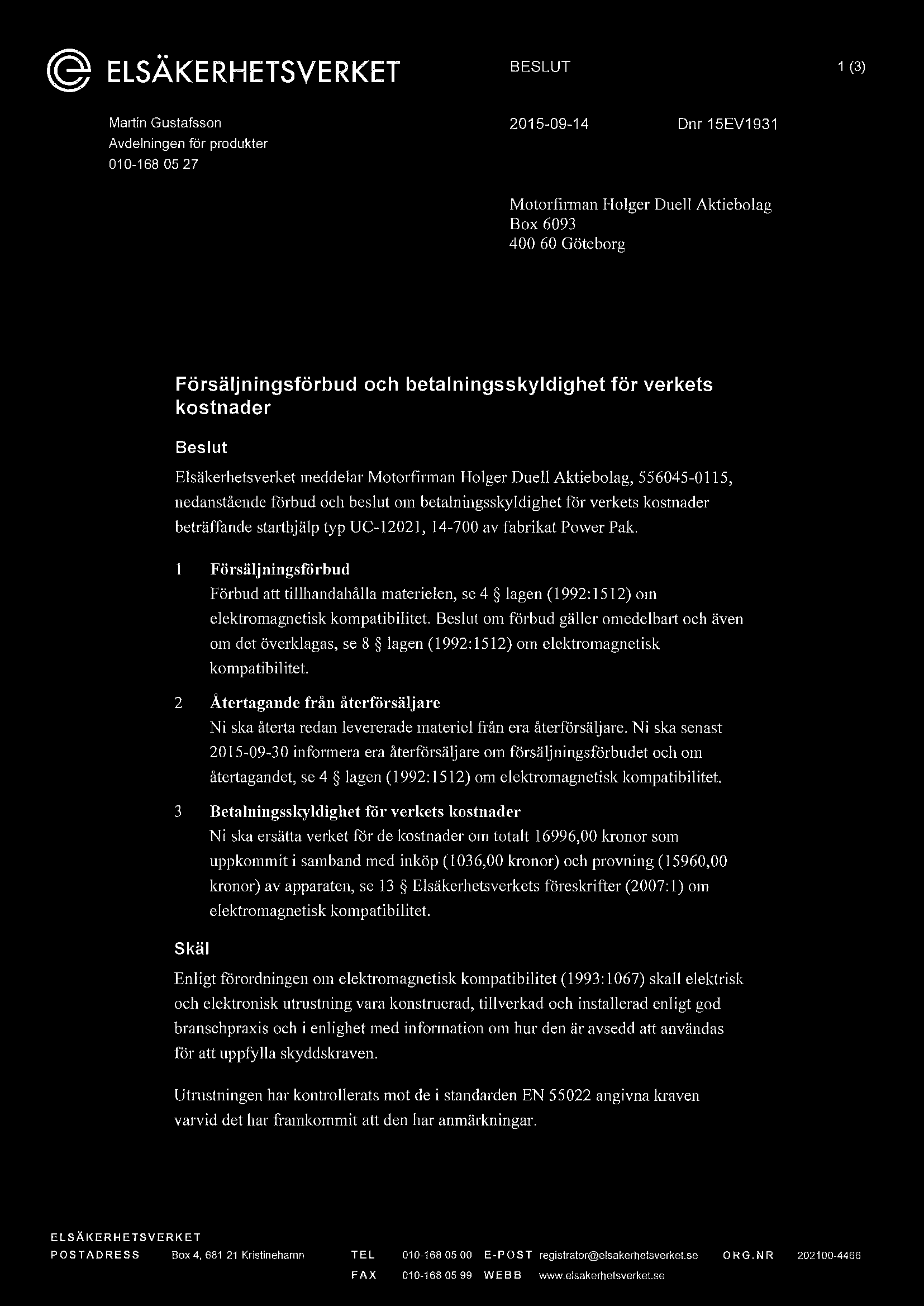 kostnader beträffande sta1thjälp typ UC-12021, 14-700 av fabrikat Power Pak. Försälj ningsfor bud Förbud att tillhandahålla materielen, se 4 lagen (1992: 1512) om elektromagnetisk kompatibilitet.