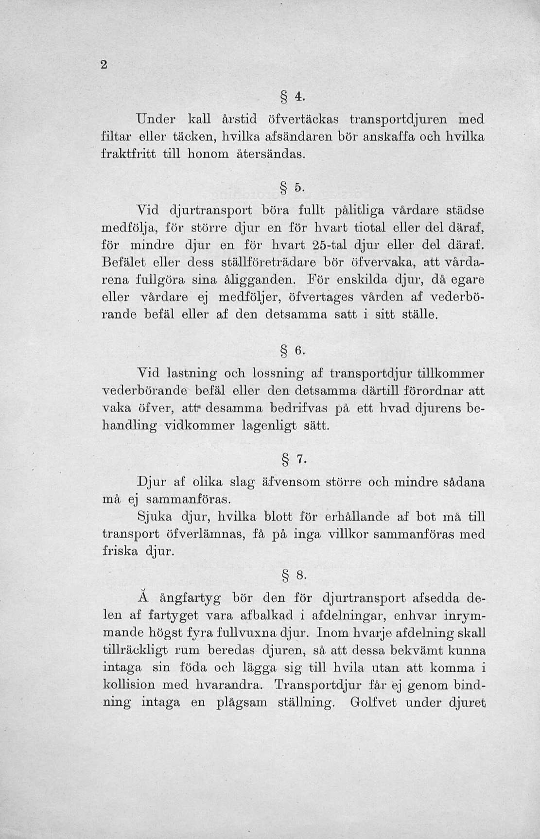 4. Under kall årstid öfvertäckas transportdjuren med filtar eller täcken, hvilka afsändaren bör anskaffa och hvilka fraktfritt till honom återsändas.