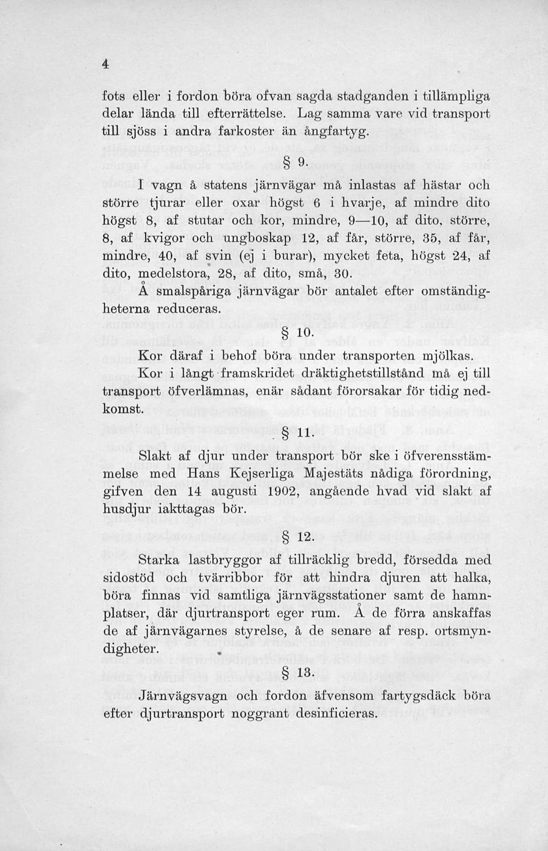 fots eller i fordon böra ofvan sagda stadganden i tillämpliga delar lända till efterrättelse. Lag samma vare vid transport till sjöss i andra farkoster än ångfartyg. 9.