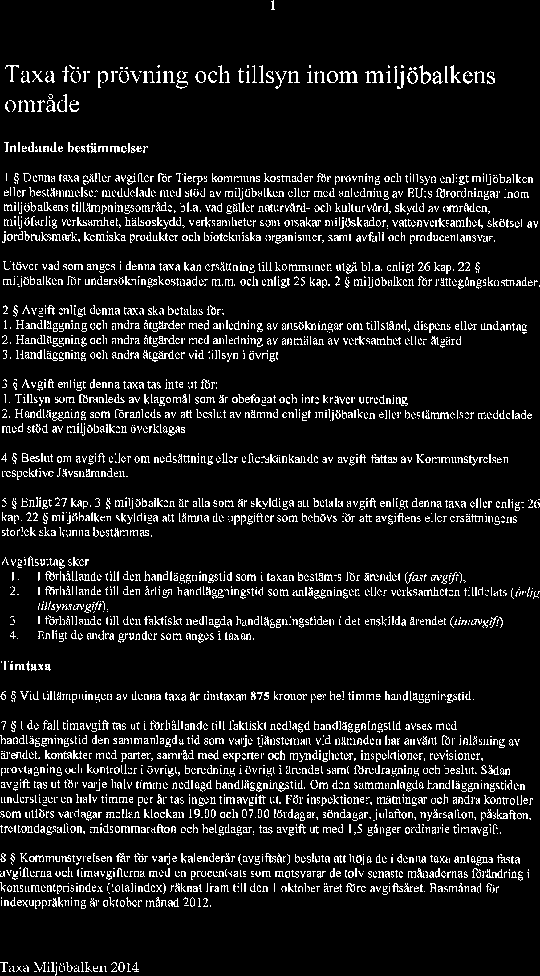 1 Taxa för prövning och tillsyn inom milj öbalkens område Inledande bestämmelser 1 Denna taxa gäller avgifter för Tierps kommuns kostnader för prövning och tillsyn enligt miljöbalken eller