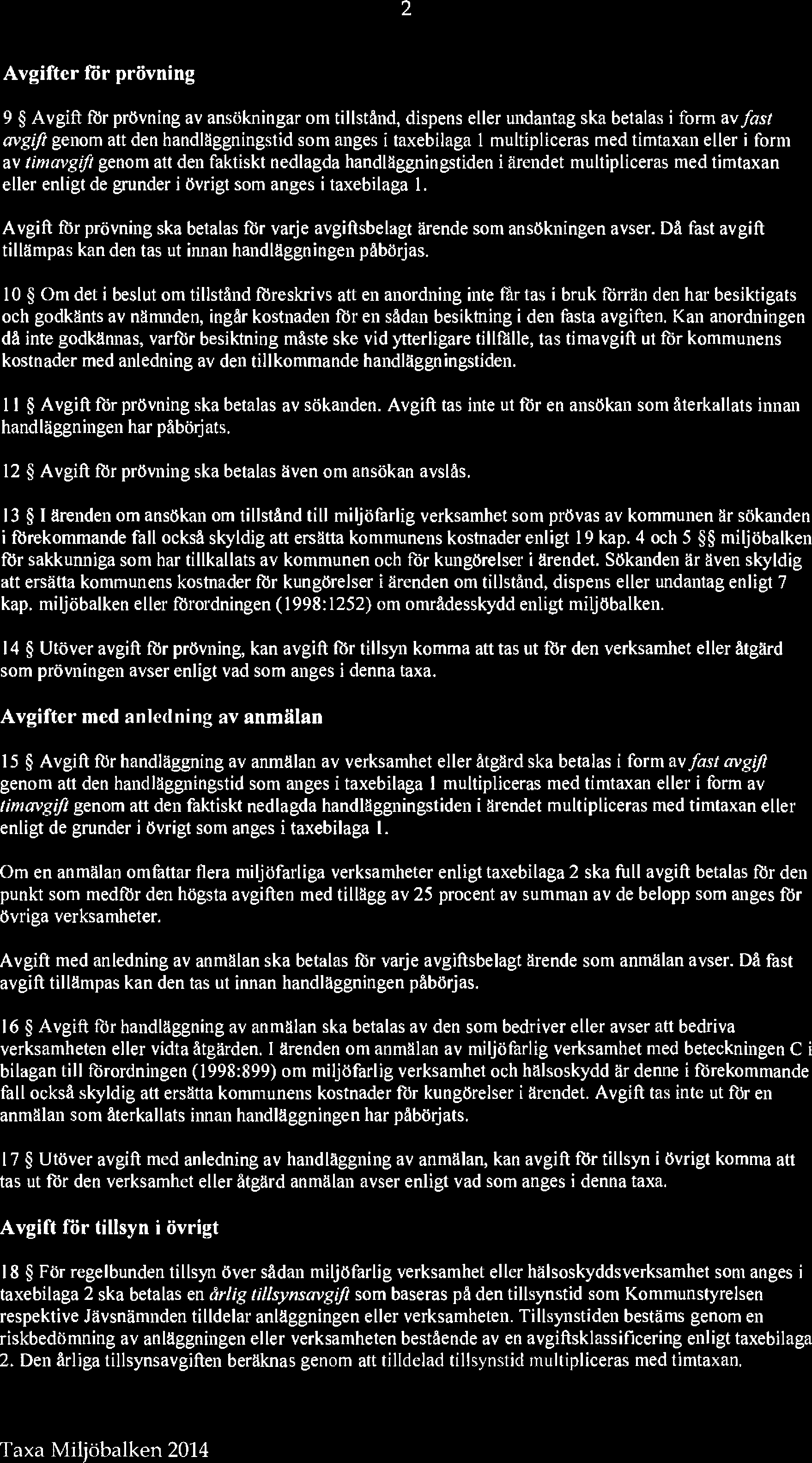 2 Avgifter för prövning 9 Avgift för prövning av ansökningar om tillstånd, dispens eller undantag ska betalas i form av fast avgift genom att den handläggningstid som anges i taxebilaga 1