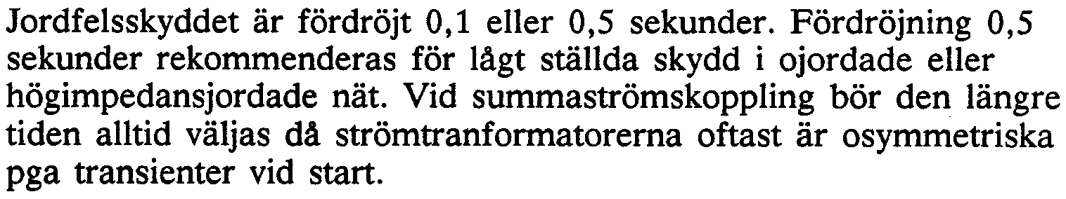 16 Jordfelsskyddet är fördröjt 0,1 eller 0,5 sekunder. Fördröjning 0,5 sekunder rekommenderas för lågt ställda skydd i ojordade eller högimpedansjordade nät.