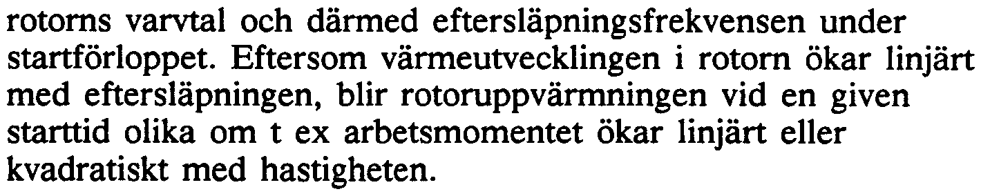 Eftersom värmeutvecklingen i rotorn ökar linjärt med eftersläpningen, blir rotoruppvärmningen vid en given starttid olika om t ex arbetsmomentet ökar linjärt eller kvadratiskt med hastigheten.