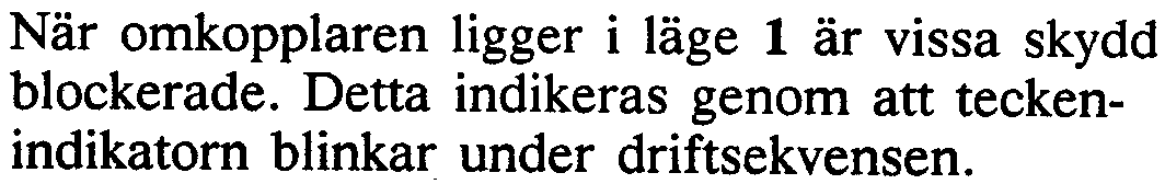 Läge O ger fördröjningen 0,3 sekunder och läge 1 fördröjningen 3,0 sekunder. = Blockering av återstart. I läge O återgår blockeringen automatiskt när kriteriet för tillåten återstart uppfylls.