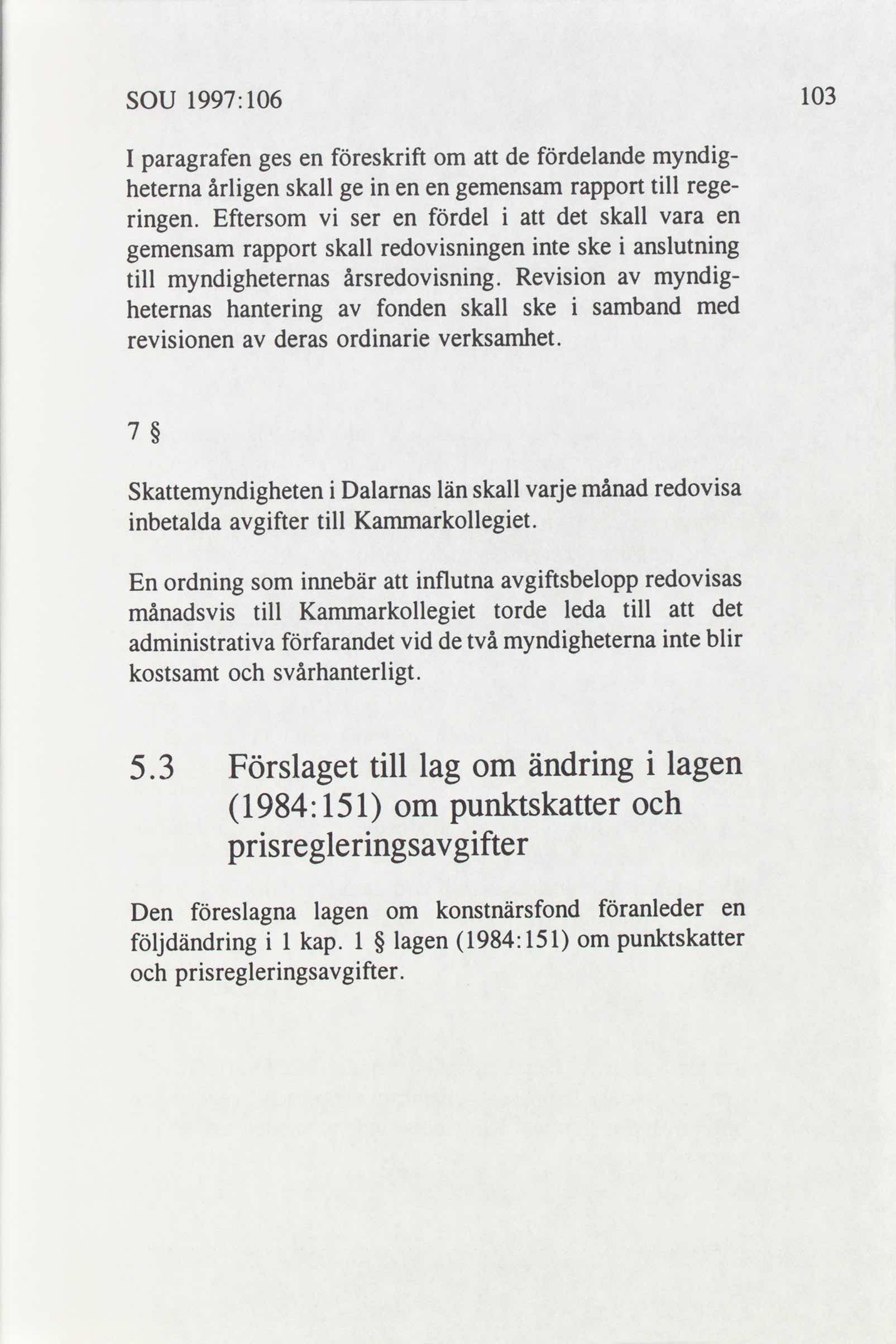 SOU 1997: 106 103 I paragrafen ges en föreskrift om att de fördelande myndig- heterna årligen skall ge in en en gemensam rapport till rege- ringen.