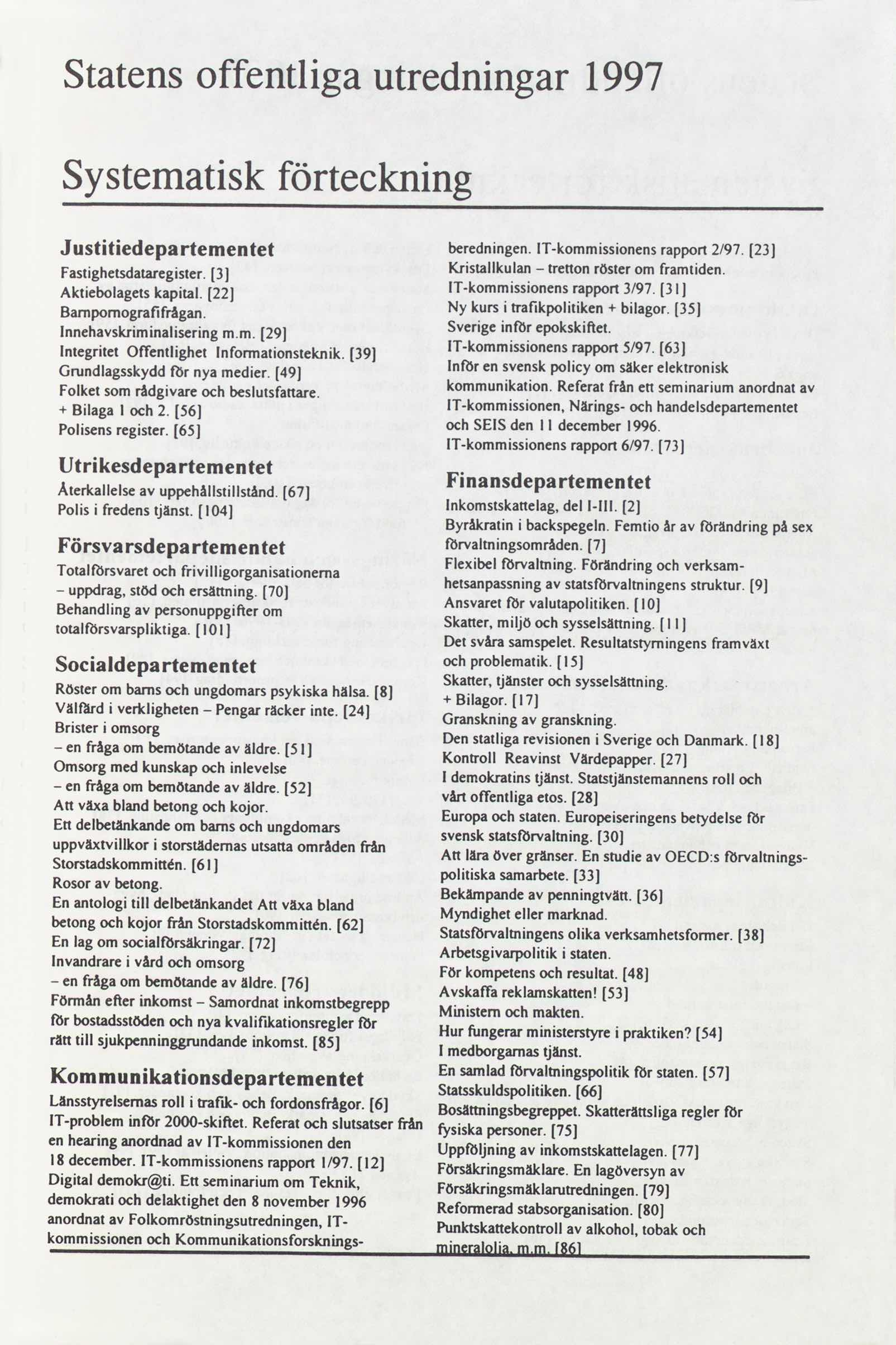 Statens offentliga utredningar 1997 Systematisk förteckning Justitiedepartementet beredningen. lt-kommissionens rapport 2/97.23 Fastighetsdataregister. 3 Kristallkulan -trettonröster omframtiden.