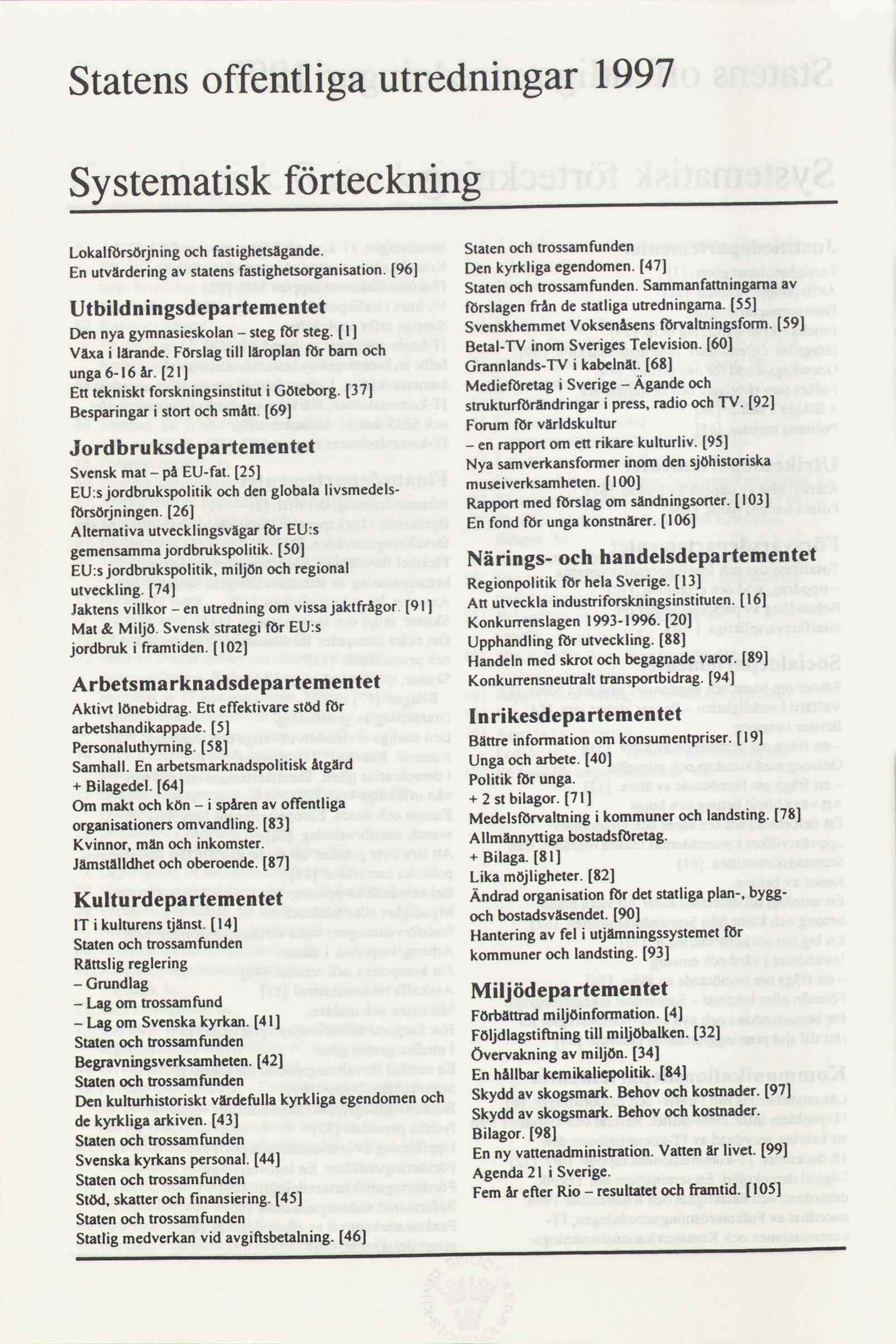 1997 utredningar offentliga Statens förteckning Systematisk ochtrossamfunden Staten fastighetsägande. Lokalfbrsörjning och 47 Denkyrkligaegendomen. 96 fastighetsorganisation.