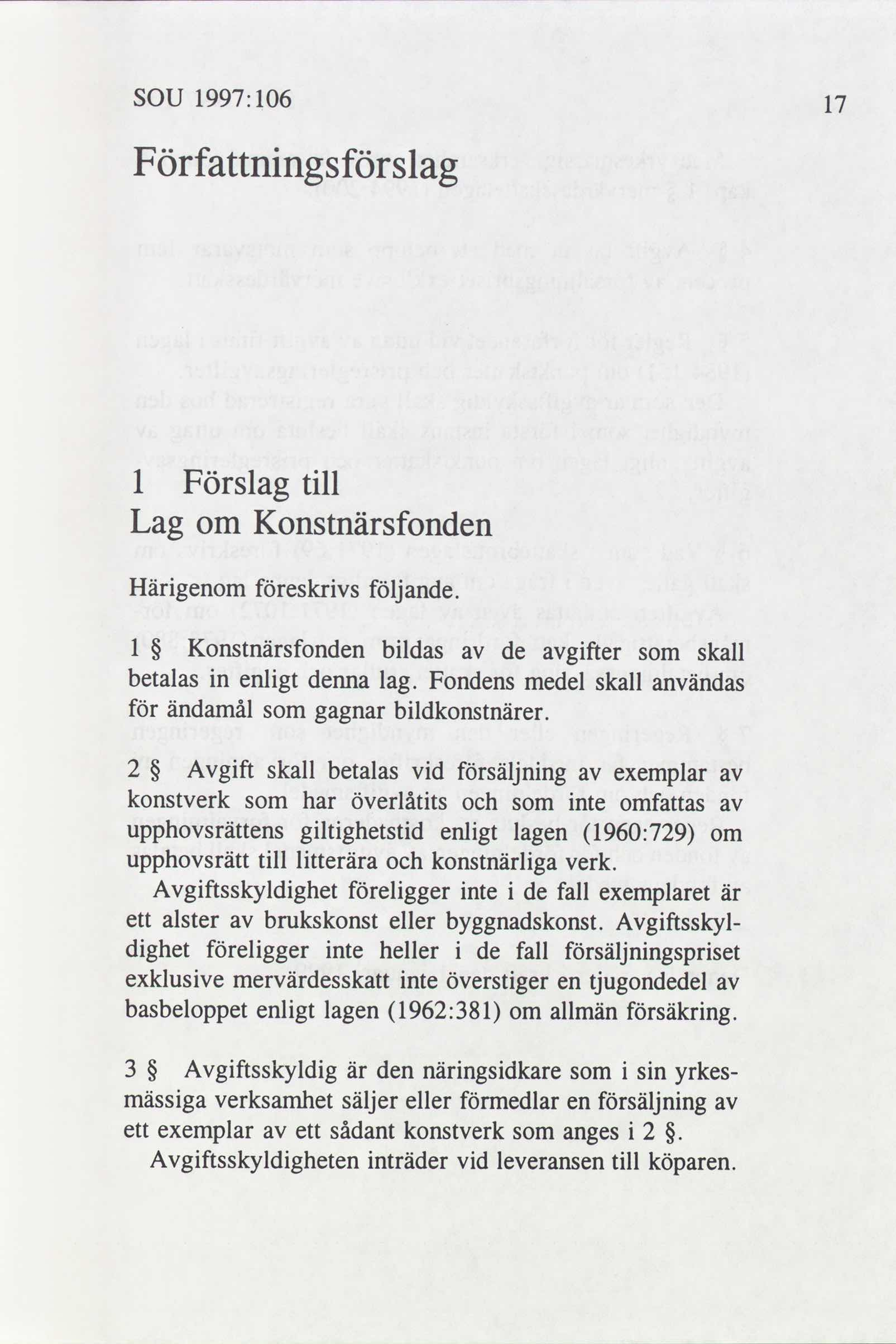 SOU 1997: 106 Författningsförslag 1 Förslag till Lag om Konstnärsfonden Härigenom föreskrivs följande. 1 Konstnärsfonden bildas de gifter som skall betalas in enligt denna lag.
