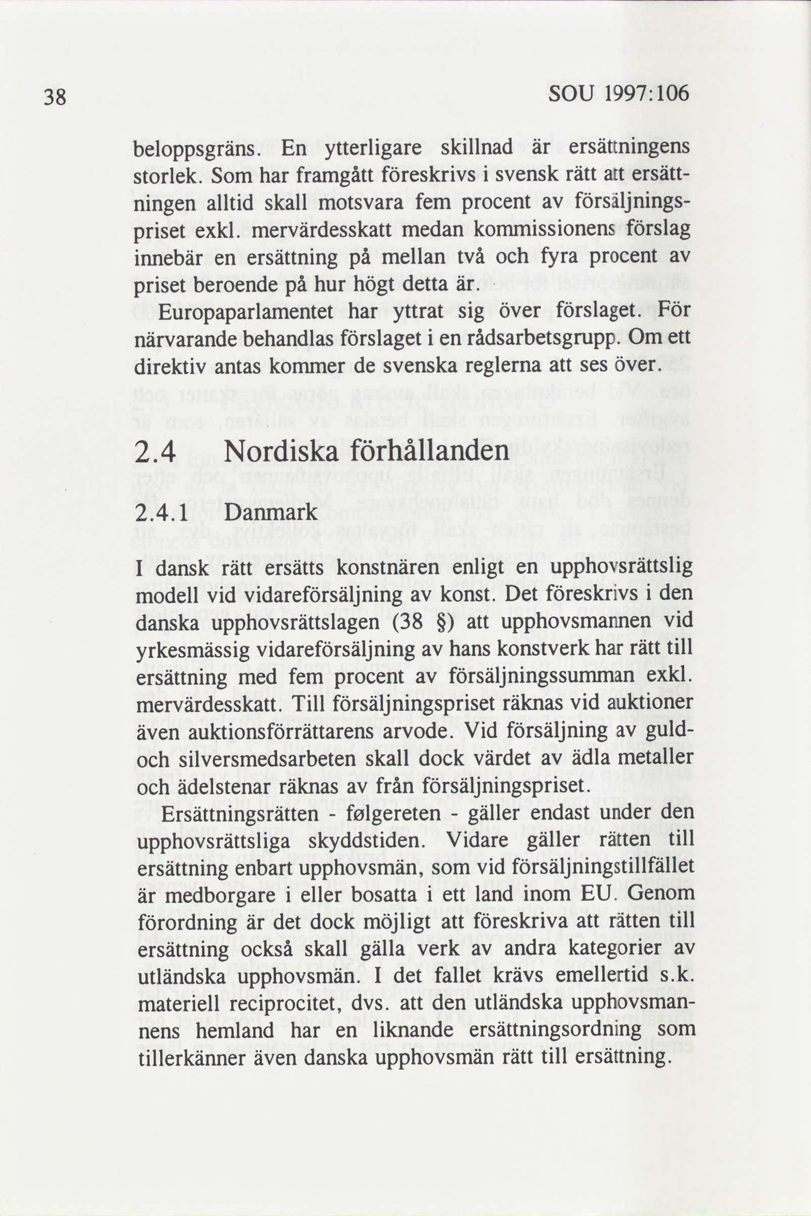 38 SOU 1997: 106 2.4 Nordiska förhållanden 2.4.1 Danmark beloppsgräns. En ytterligare skillnad är ersättningens storlek.