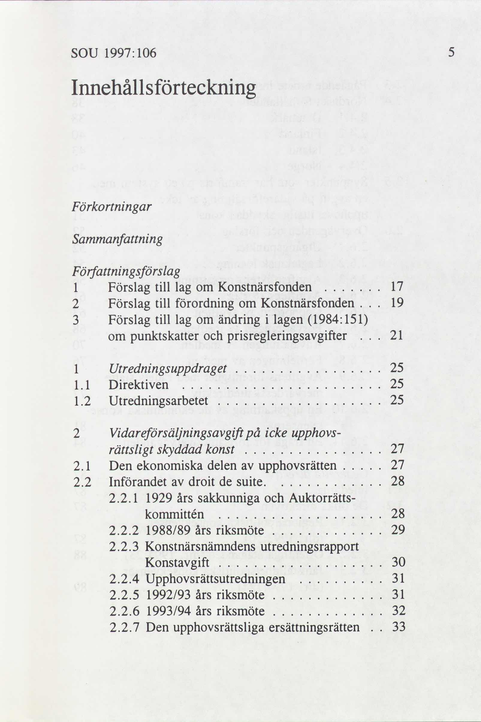 SOU 1997: 106 Innehållsförteckning Förkortningar Sammanfattning Författningsförslag 1 Förslag till lag om Konstnärsfonden 17....... 2 Förslag till förordning om Konstnärsfonden 19.