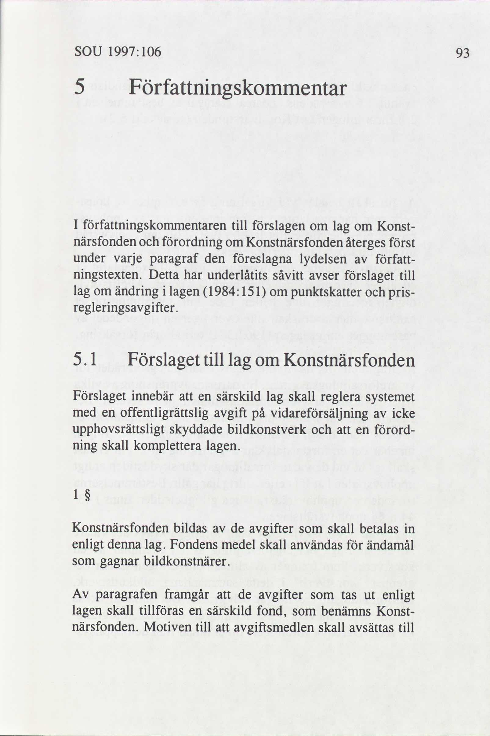 SOU 1997: 106 5 Författningskommentar I författningskommentaren till förslagen om lag om Konst- närsfonden och förordning om Konstnärsfonden återges först under varje paragraf den föreslagna lydelsen