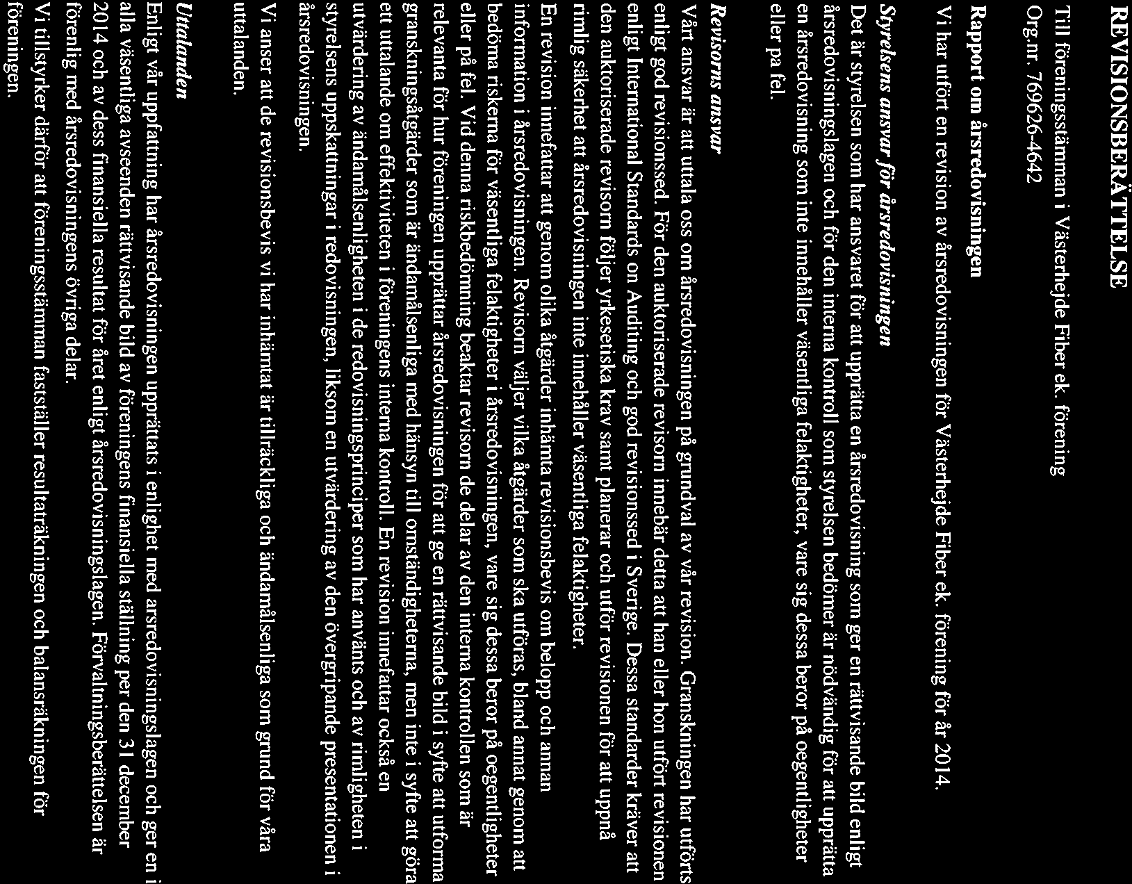 REVISIONSBERÄTTELSE Till föreningsstämman i Västerhejde Fiber ek. förening Org.nr. 769626-4642 Rapport om årsredovisningen Vi har utfört en revision av årsredovisningen för Västerhejde Fiber ek.