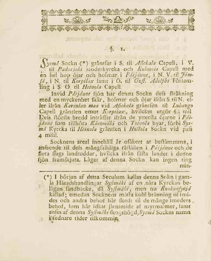. I- Aysmå Sockn (*) gråntfar i S. til Afîckala Capell, i V. til Padtisjoki Moderkyrcka och liuhmois Capell med én hel hop öjar och holmar i Päijånne, i N. V, til J-åmfä, i N.
