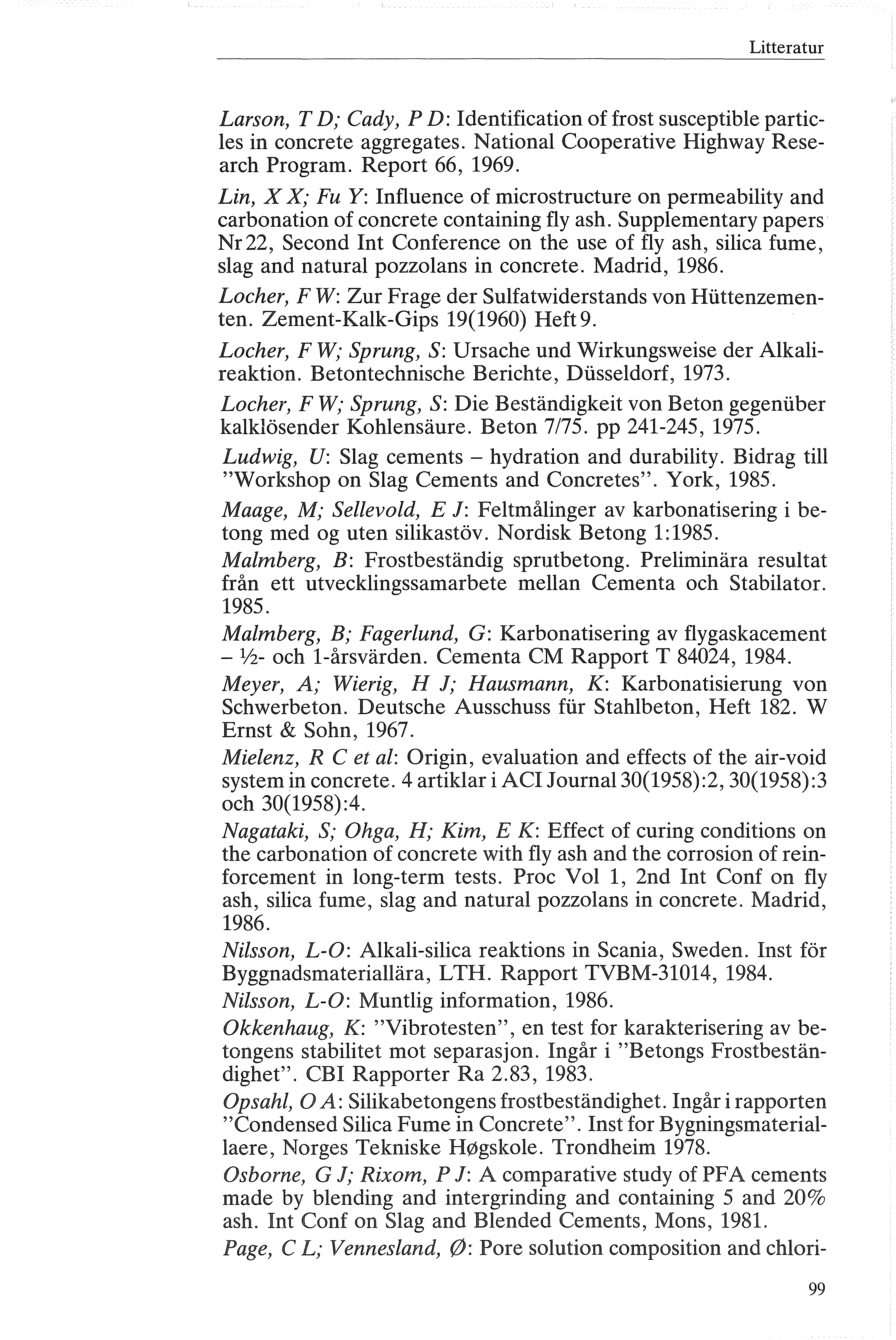 Litteratur Larsn, T D; Cady, P D: Identificatin f frst susceptibe partices in cncrete aggregates. Natina Cperative Highway Research Prgram. Reprt 66, 1969.
