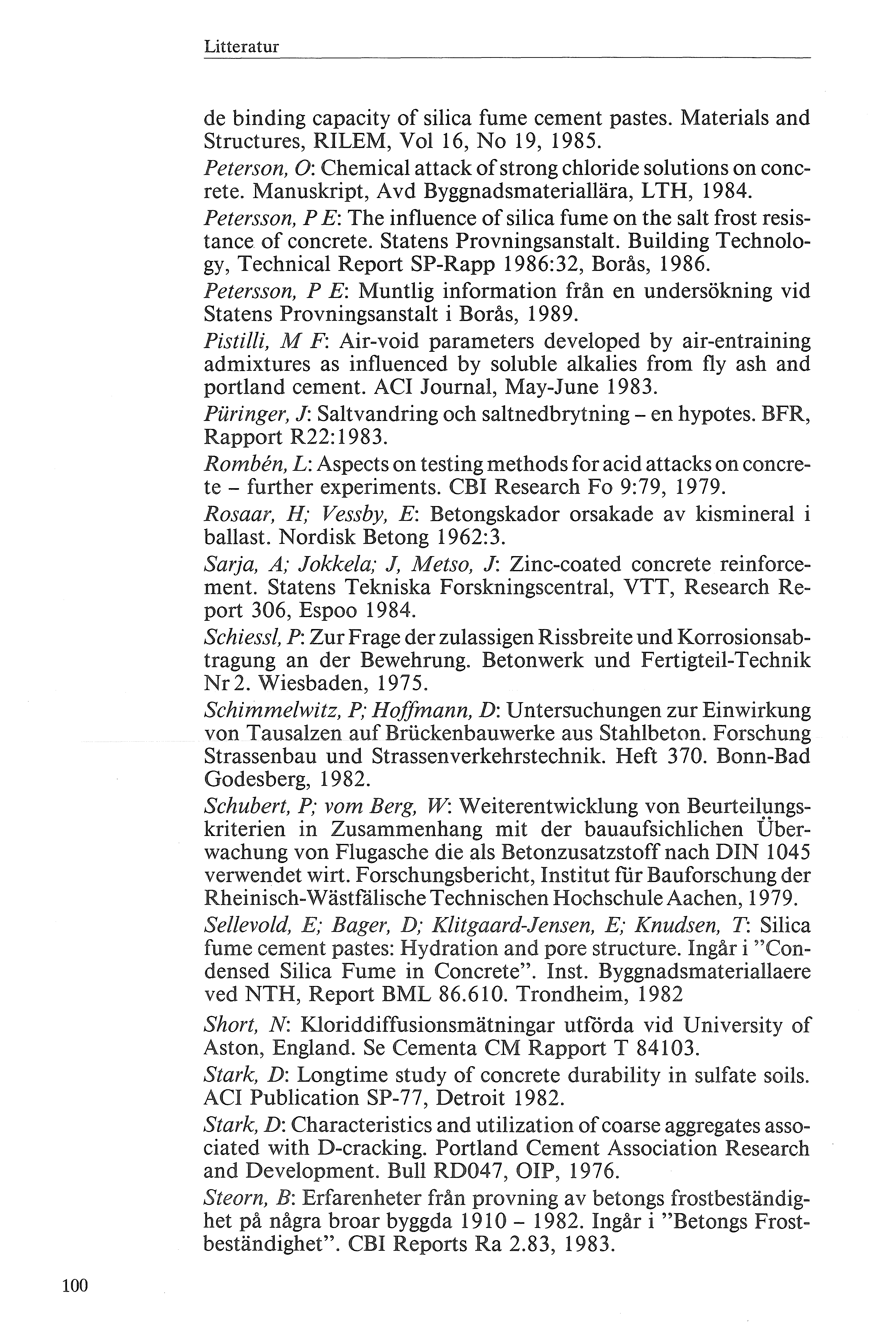 Litteratur de binding capacity f siica fume cement pastes. Materias and Structures, RILEM, V 16, N 19, 1985. Petersn, 0: Chemica attack f strng chride sutins n cncrete.