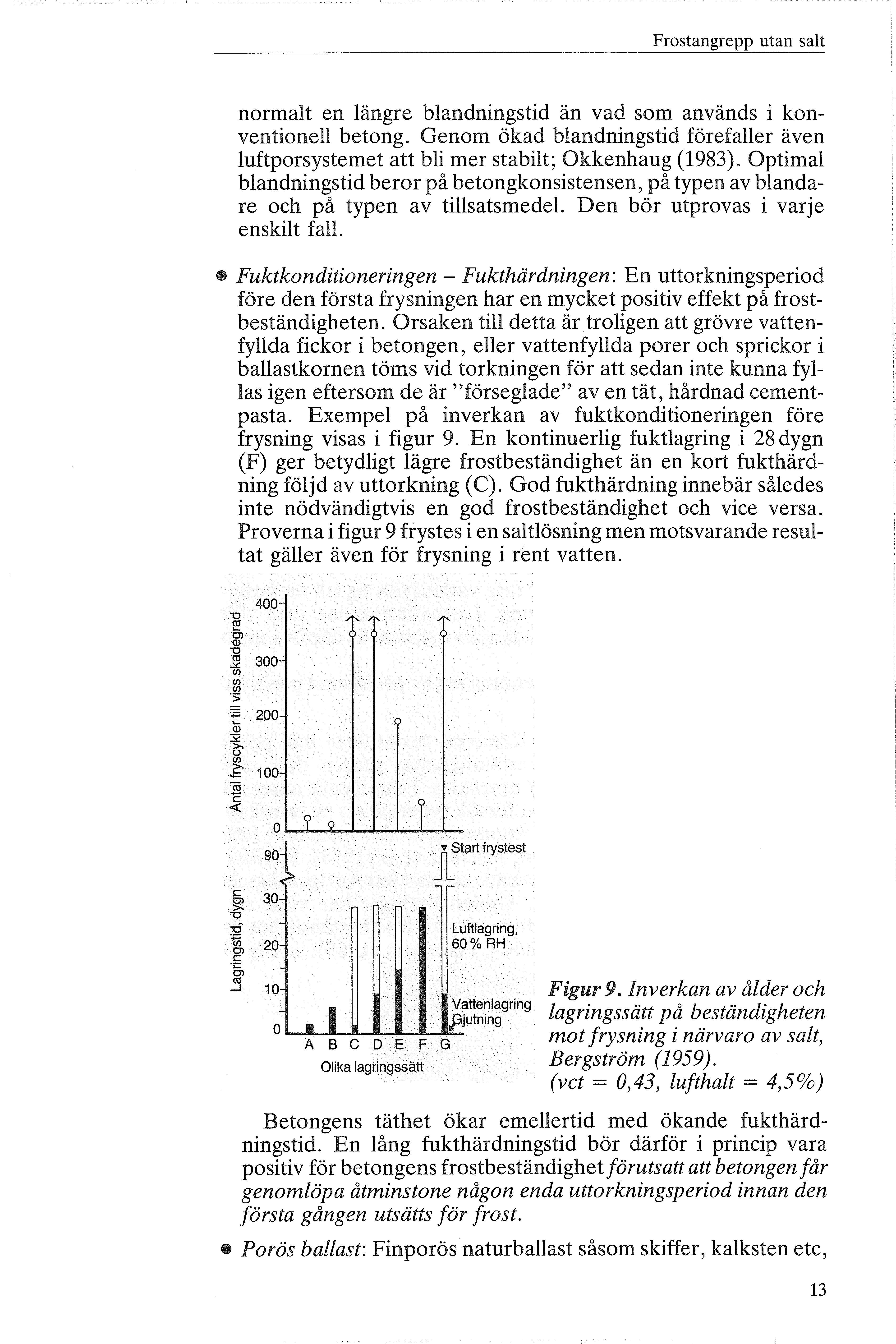 Frstangrepp utan sat nrmat en ängre bandningstid än vad sm används i knventine betng. Genm ökad bandningstid förefaer även uftprsystemet att bi mer stabit; Okkenhaug (1983).