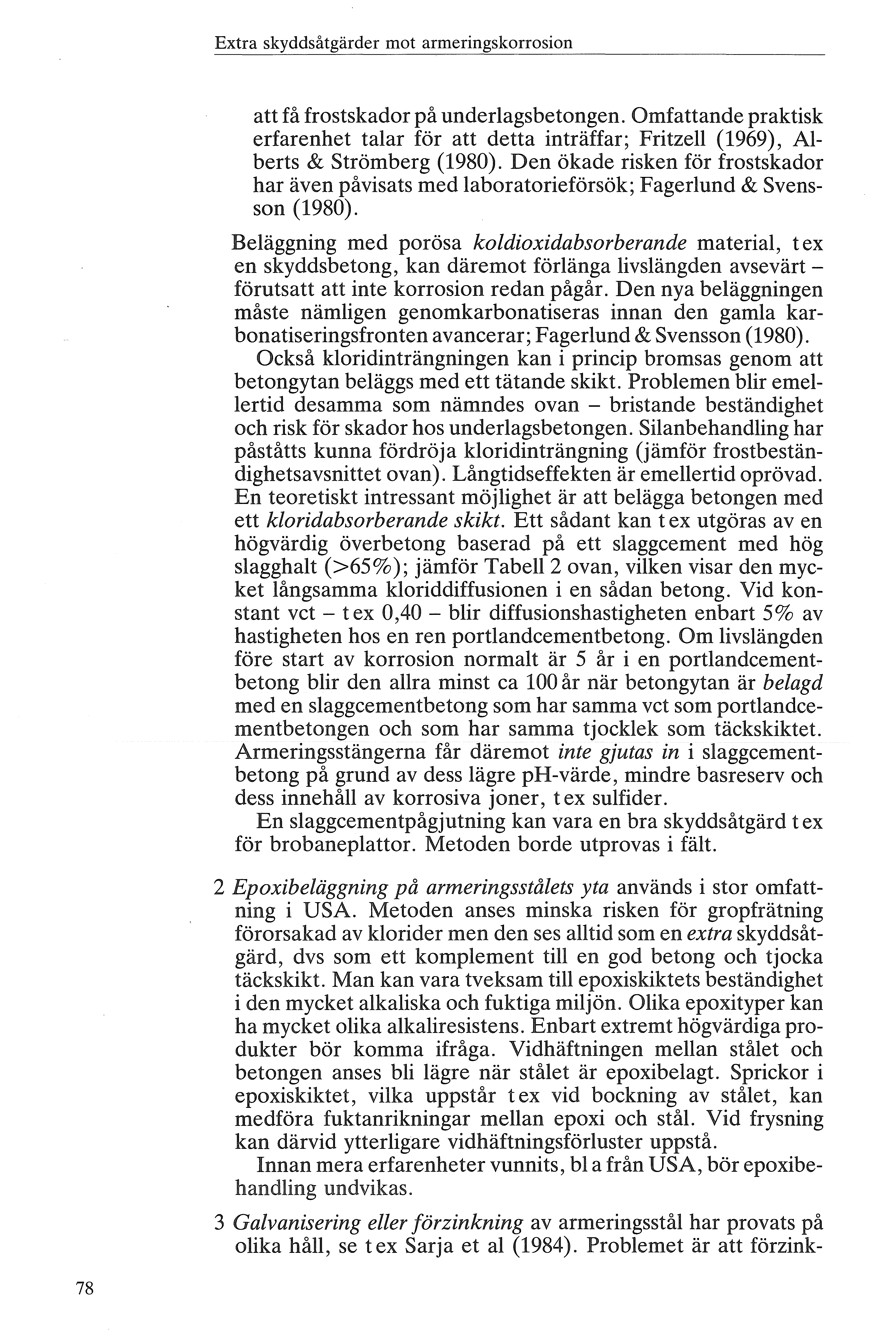 Extra skyddsåtgärder mt armeringskrrsin att få frstskadr på underags betngen. Omfattande praktisk erfarenhet taar för att detta inträffar; Fritzei (1969), Aberts & Strömberg (1980).