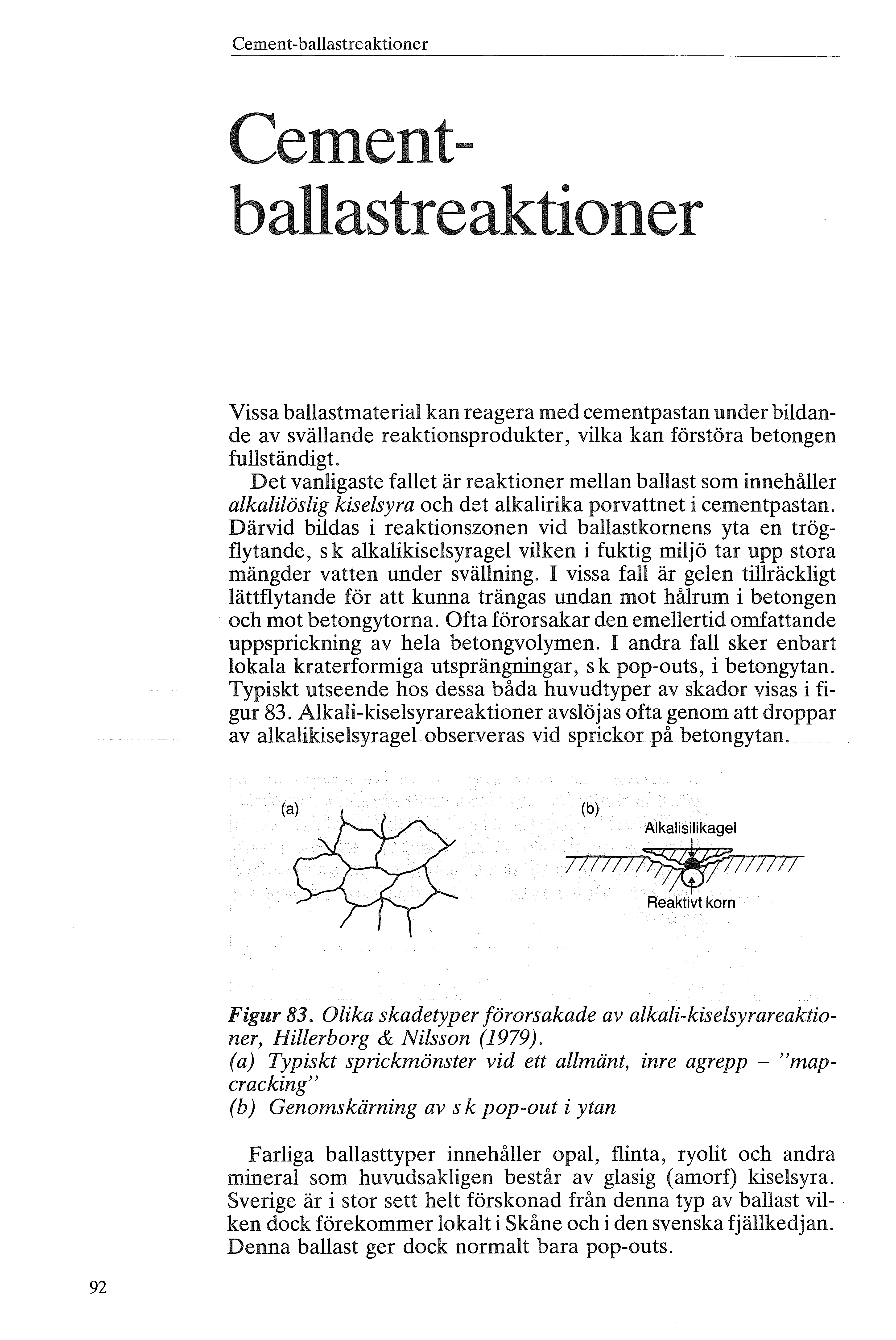 Cement-baastreaktiner Cementbaastreaktiner Vissa baastmateria kan reagera med cementpastan under bidande av sväande reaktinsprdukter, vika kan förstöra betngen fuständigt.