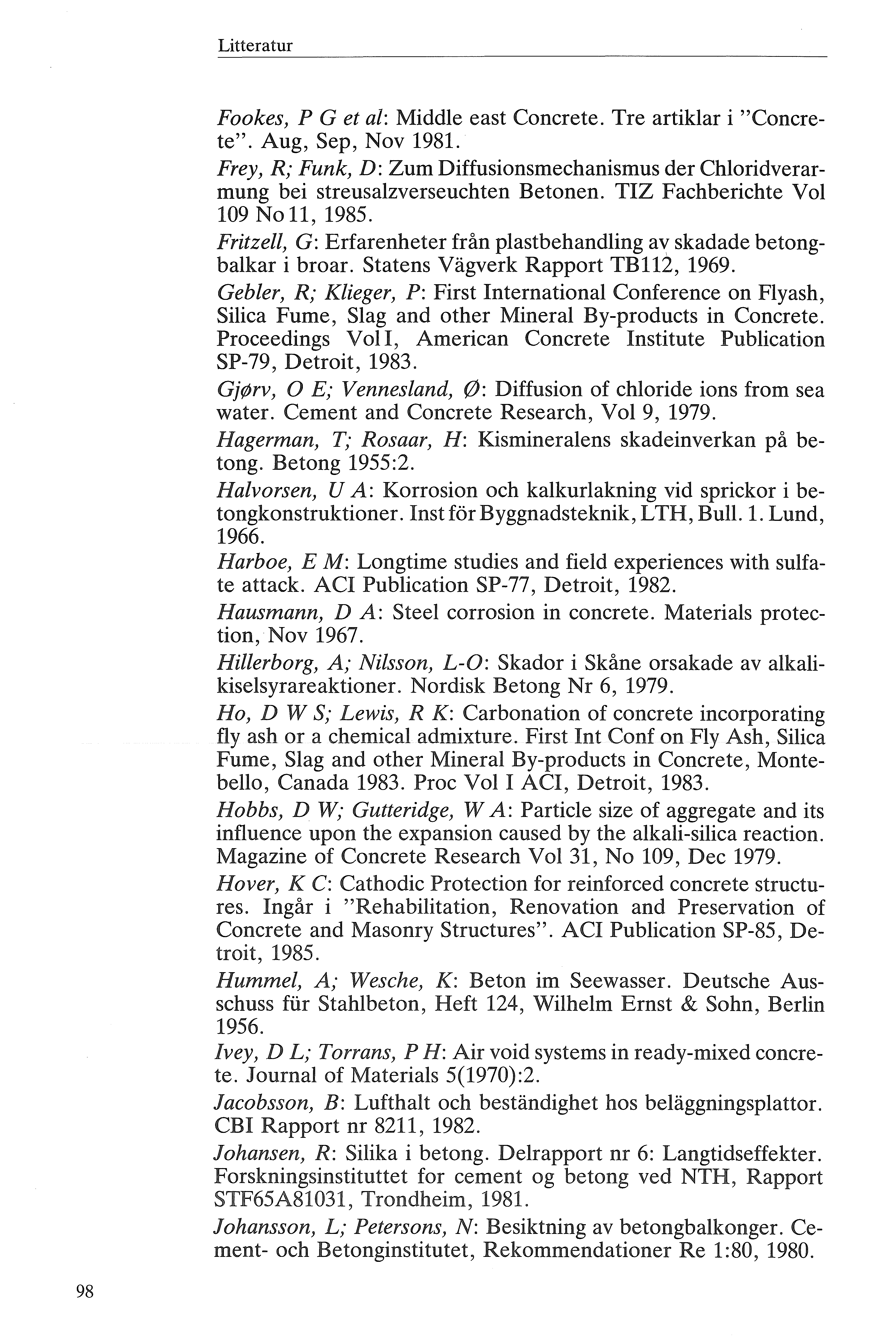Litteratur Fkes, P G et a: Midde east Cncrete. Tre artikar i "Cncrete". Aug, Sep, Nv 1981. Frey, R; Funk, D: Zum Diffusinsmechanismus der Chridverarmung bei streusazverseuchten Betnen.