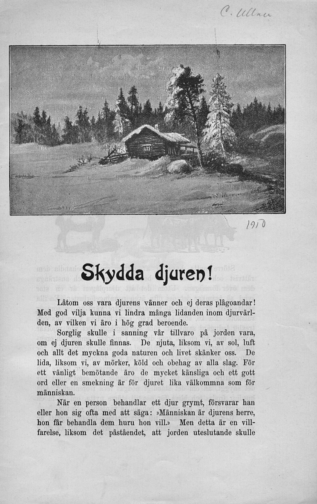 /?/ o Skydda djuren! Låtom oss vara djurens vänner och ej deras plågoandar! Med god vilja kunna vi lindra många lidanden inom djurvärlden, av vilken vi äro i hög grad beroende.