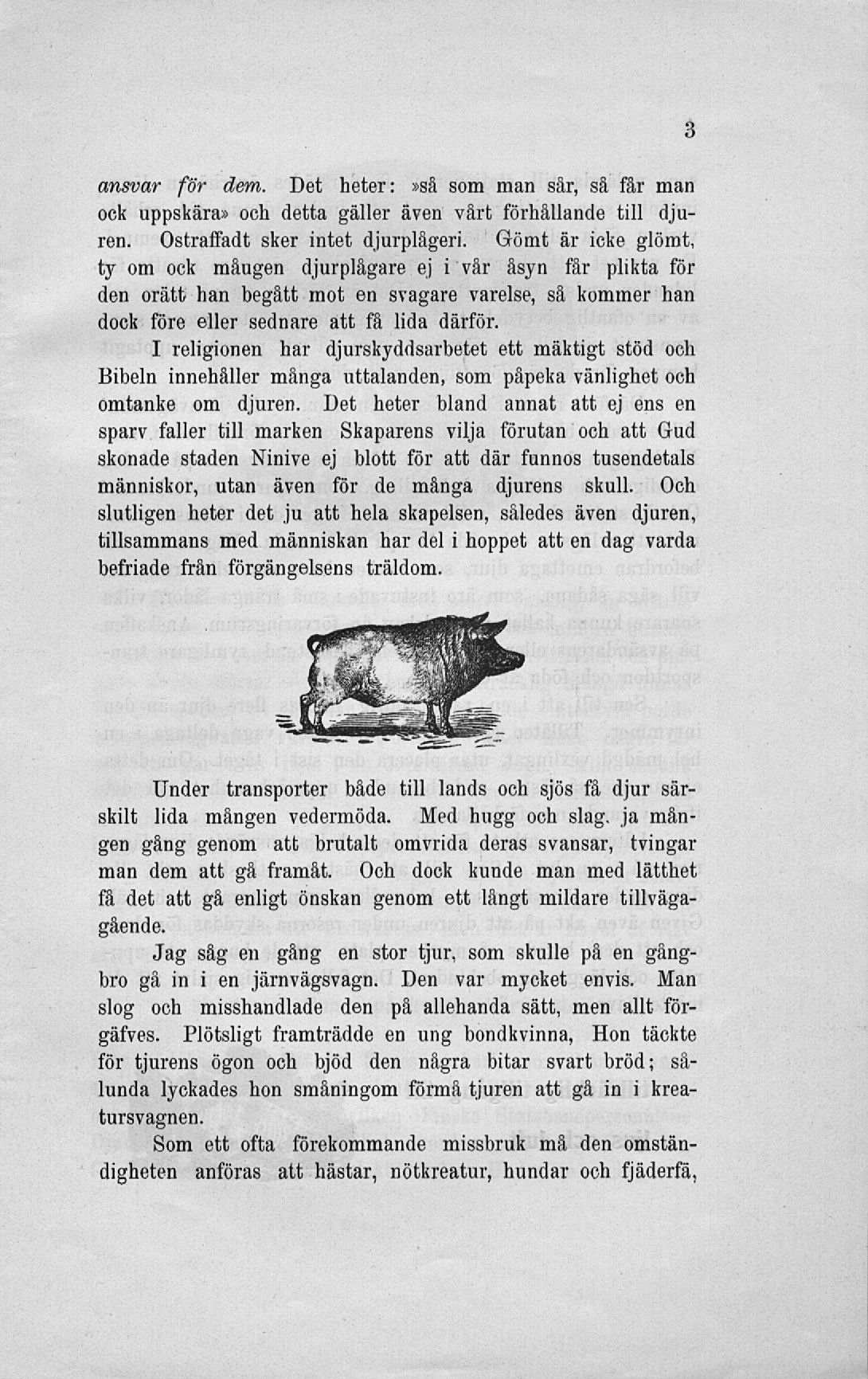 ansvar för dem. Det heter:»så som man sår, så får man ock uppskära» och detta gäller även vårt förhållande till djuren. Ostraffadt sker intet djurplågeri.
