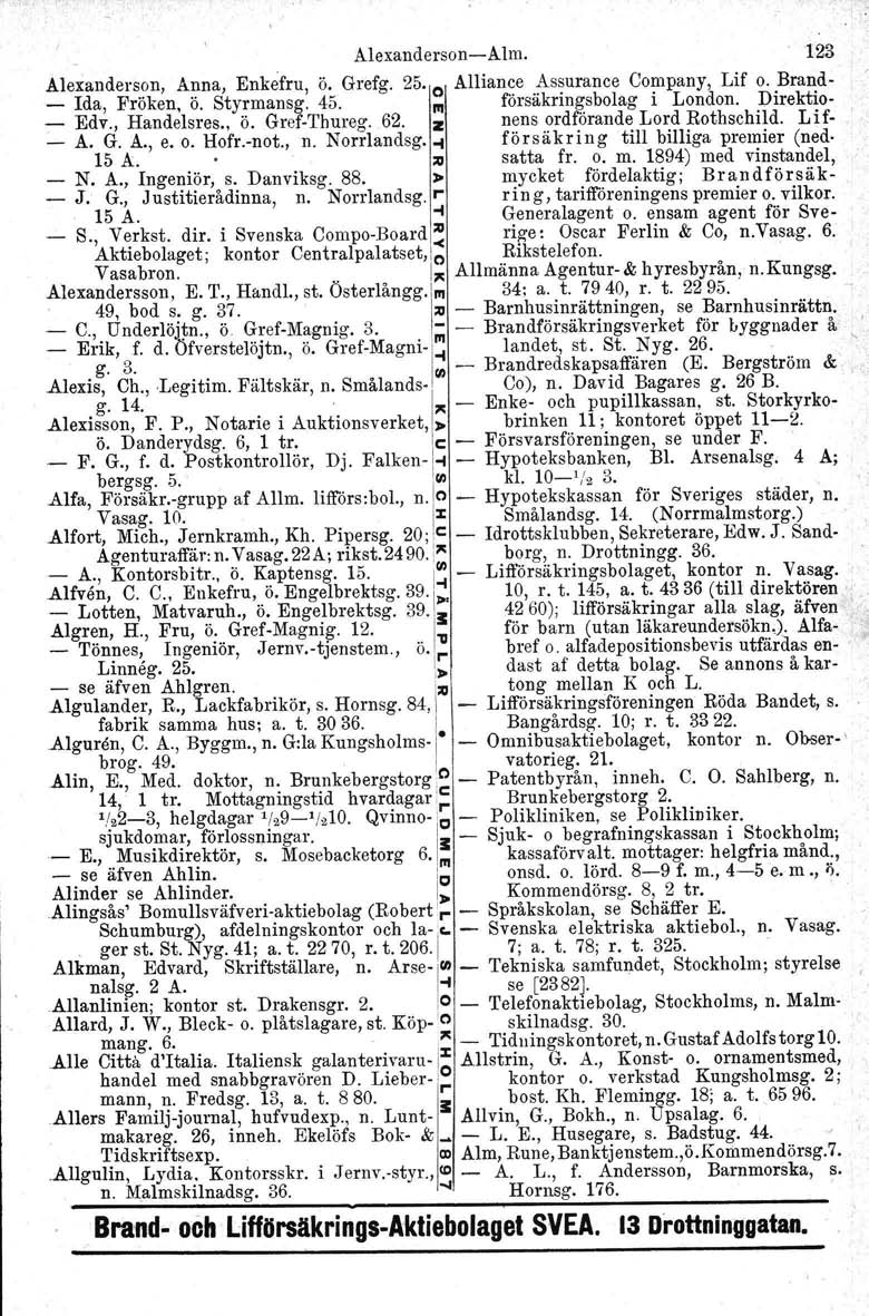 Alexanderson-Alm.. 123 Aleiallderson, Anna, Enkefru, ö. Grefg. 25. o Alliance Assurance Company, Lif o. Brand- _ Ida, Fröken, ö. Styrmansg. 45. III försäkringsbolag i London. Direktio- _ Edv.