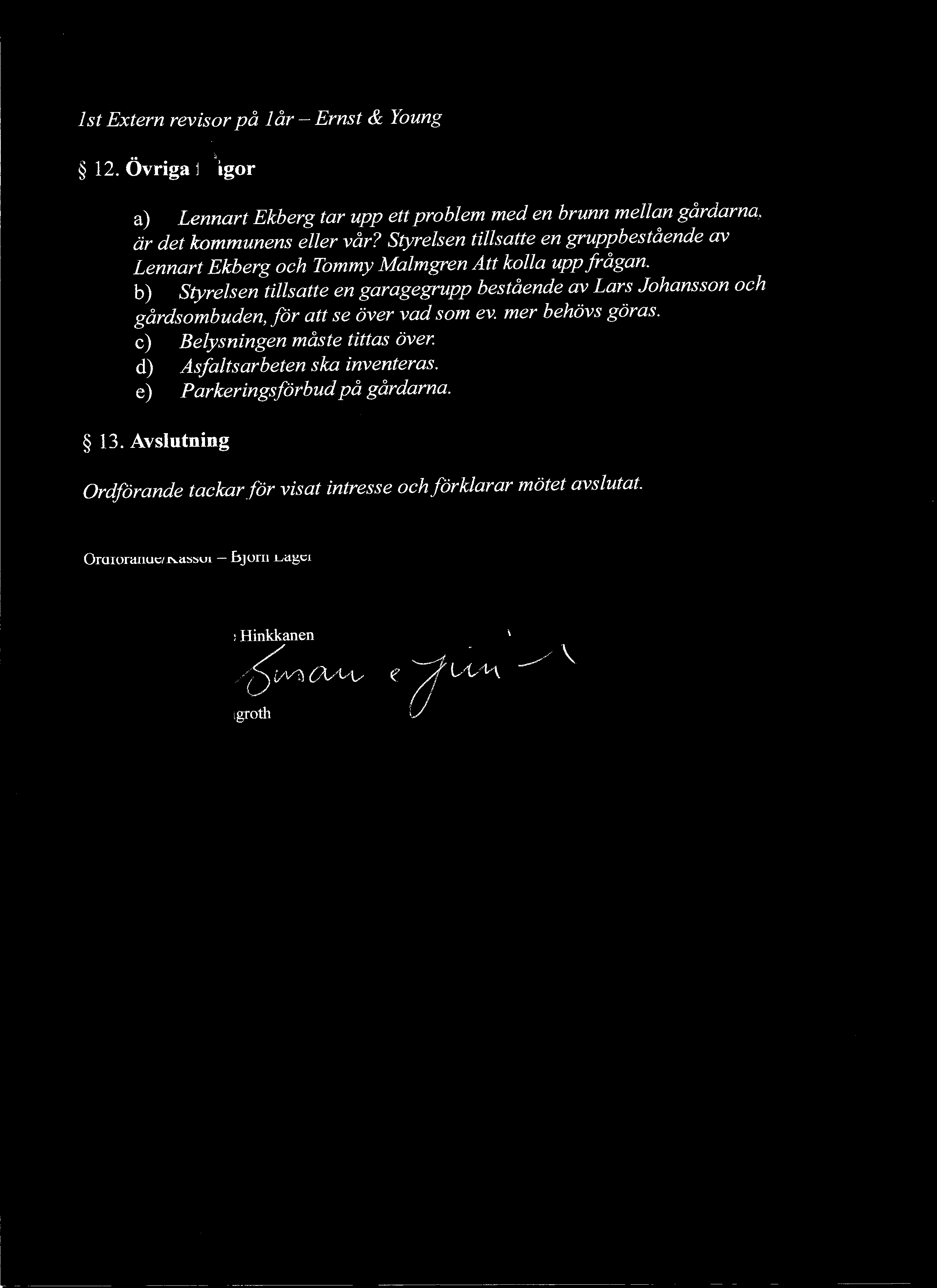 1 st Extern revisor på 1 år - Ernst & Young 12. Övriga frågor a) Lennart Ekberg tar upp ett problem med en brunn mellan gårdarna., är det kommunens eller vår?