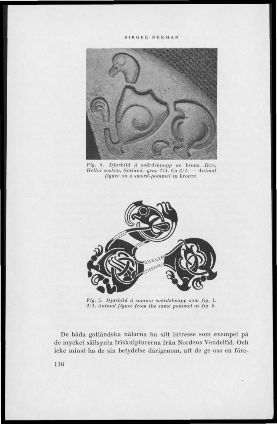 B I K G E II N K K M A N Pig, i. Djurbild å svärdsknapp un brons. Ihre, Hellvi socken. Gollund: grau lli. Ca 3/1. Animal figure on u sword-pommel in bronze. Fig. 5.