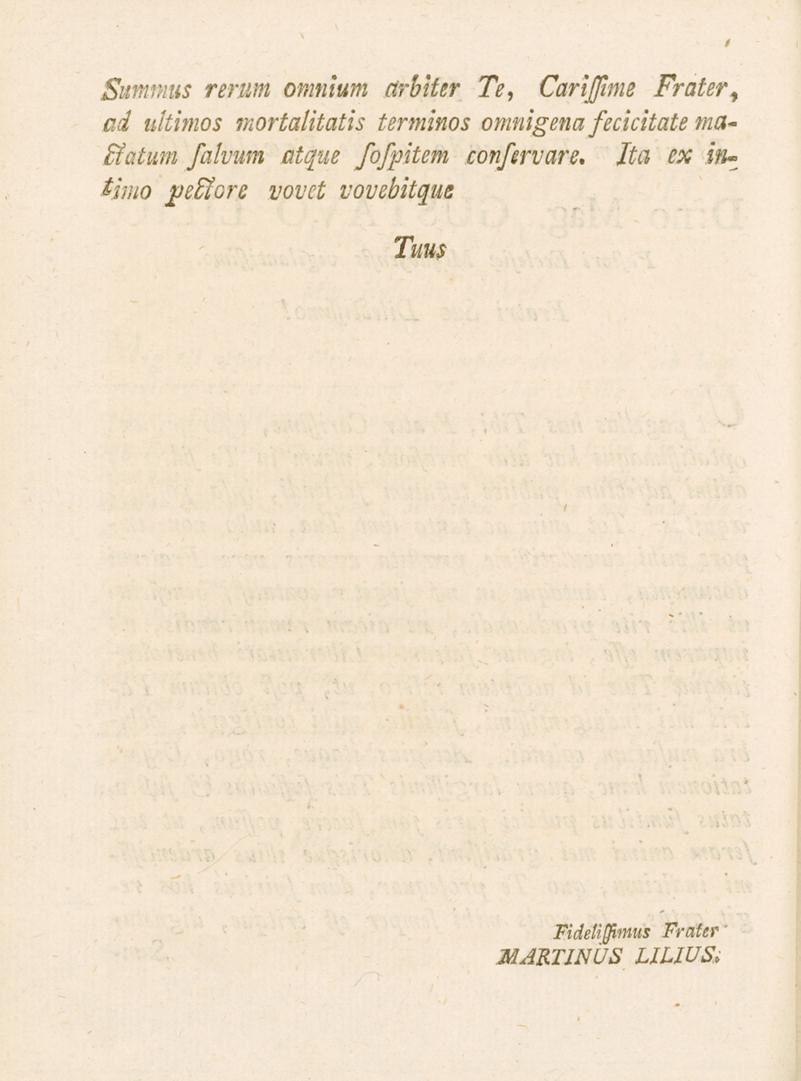 Summus rerum omnium ärbiur Te, Carijjime Fräter, ad ultimos mortalitatis tenninos omnigenafecicitate madiatum
