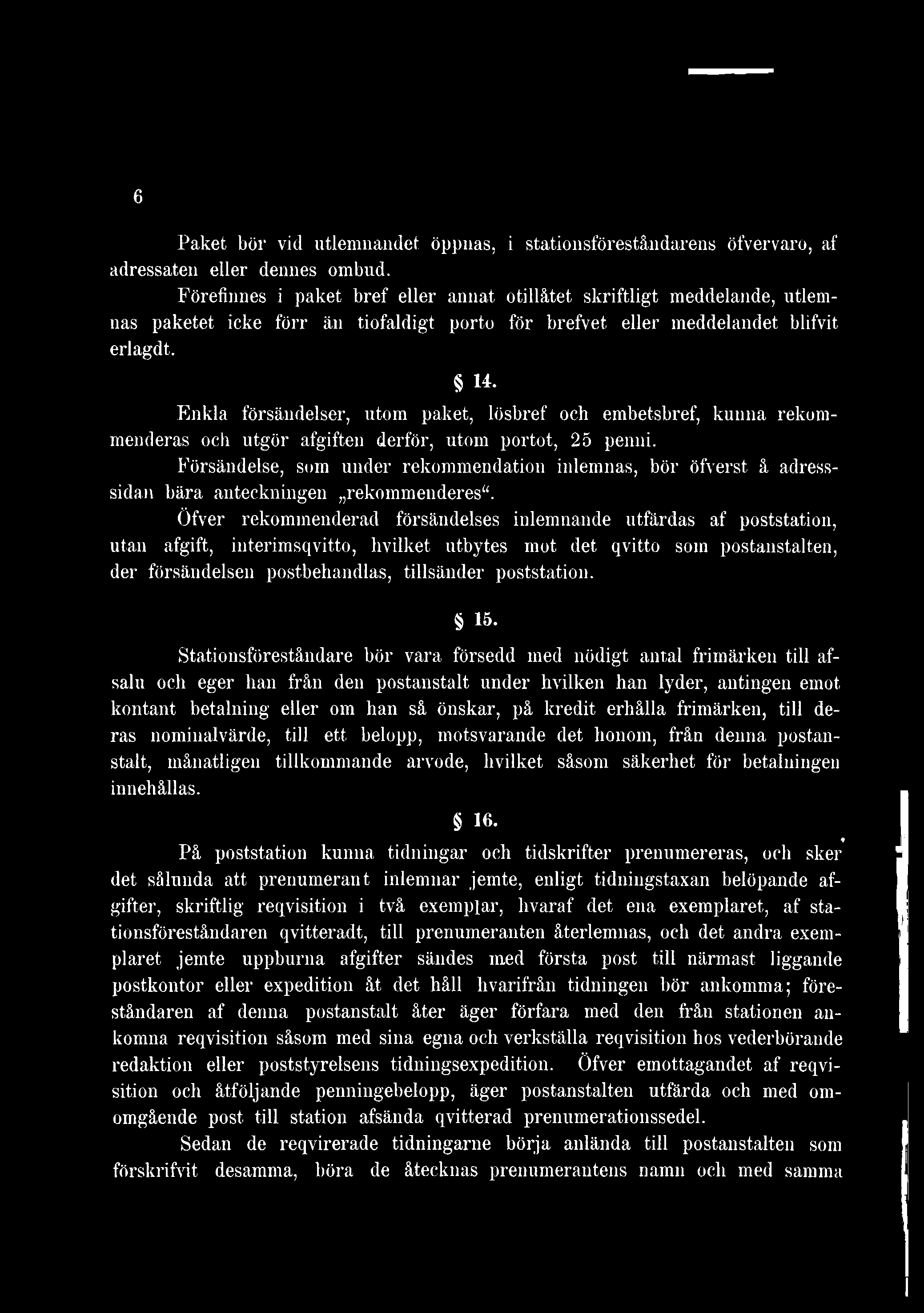 Öfver rekommenderad försändelses inlemnande utfärdas af poststation, utan afgift, interimsqvitto, hvilket utbytes mot det qvitto som postanstalten, der försändelsen posthehandlas, tillsänder